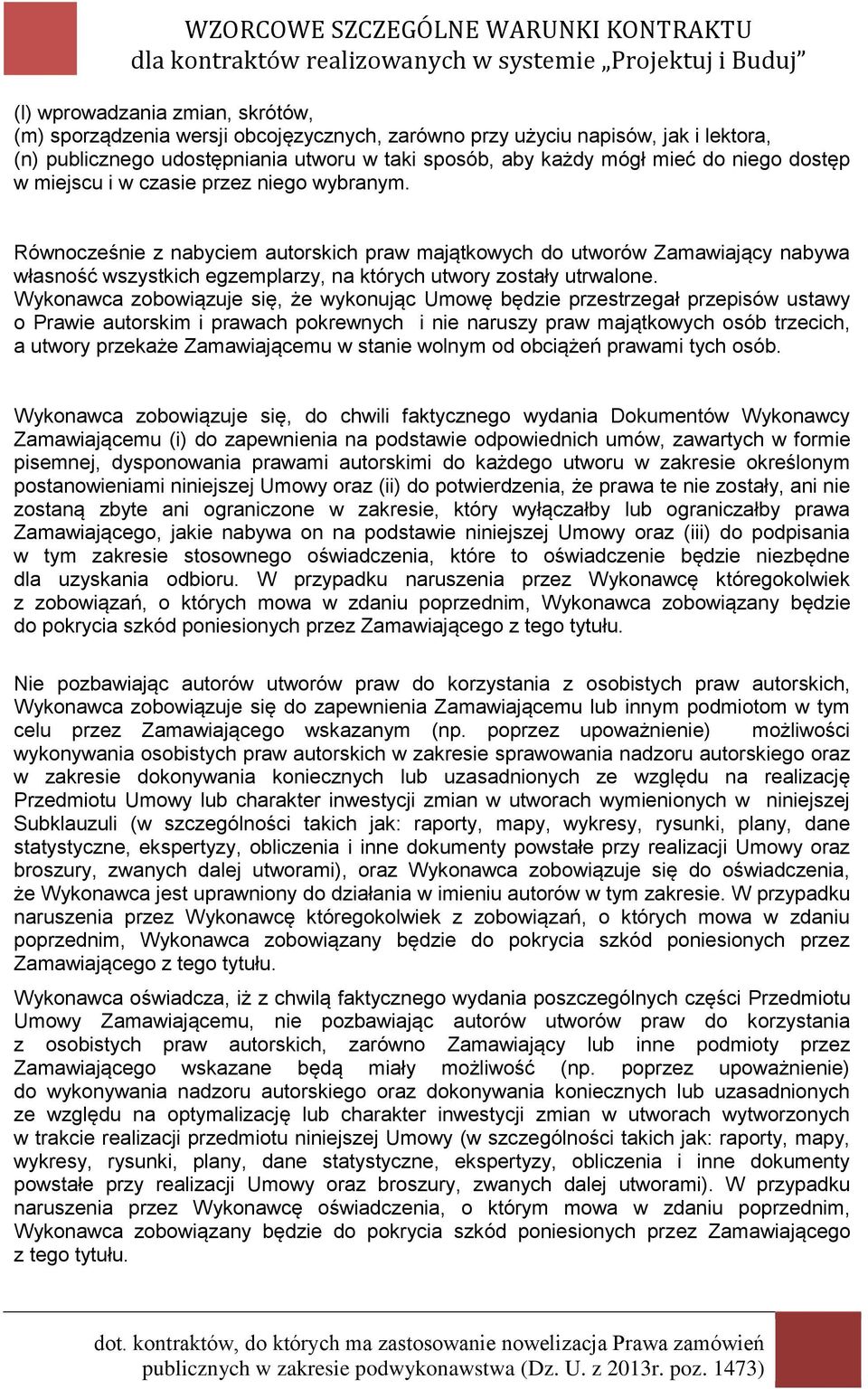 Równocześnie z nabyciem autorskich praw majątkowych do utworów Zamawiający nabywa własność wszystkich egzemplarzy, na których utwory zostały utrwalone.