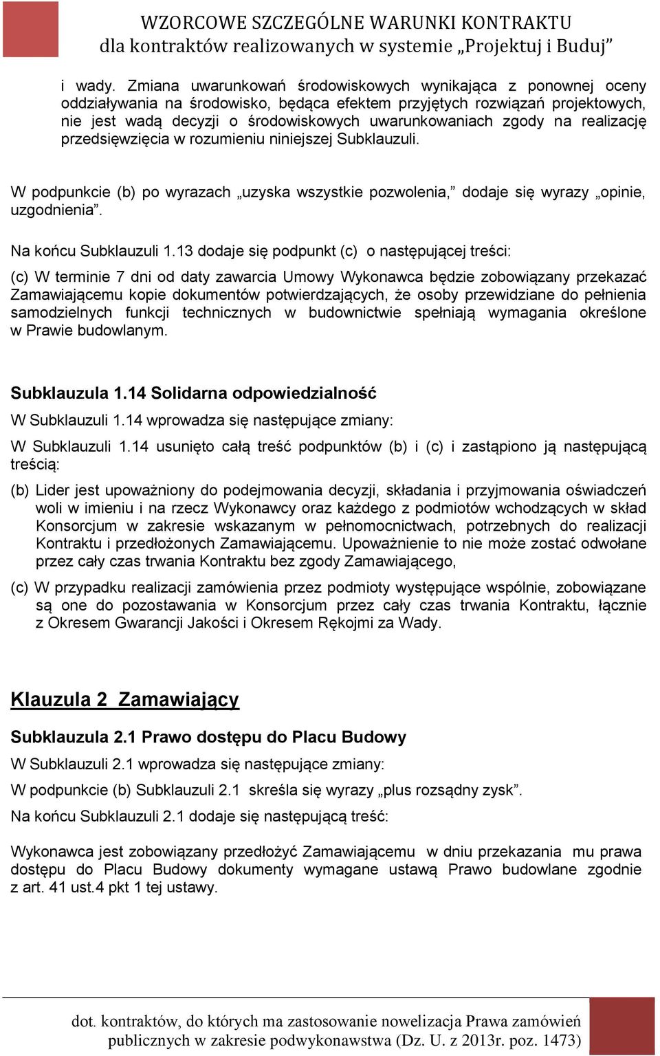 zgody na realizację przedsięwzięcia w rozumieniu niniejszej Subklauzuli. W podpunkcie (b) po wyrazach uzyska wszystkie pozwolenia, dodaje się wyrazy opinie, uzgodnienia. Na końcu Subklauzuli 1.