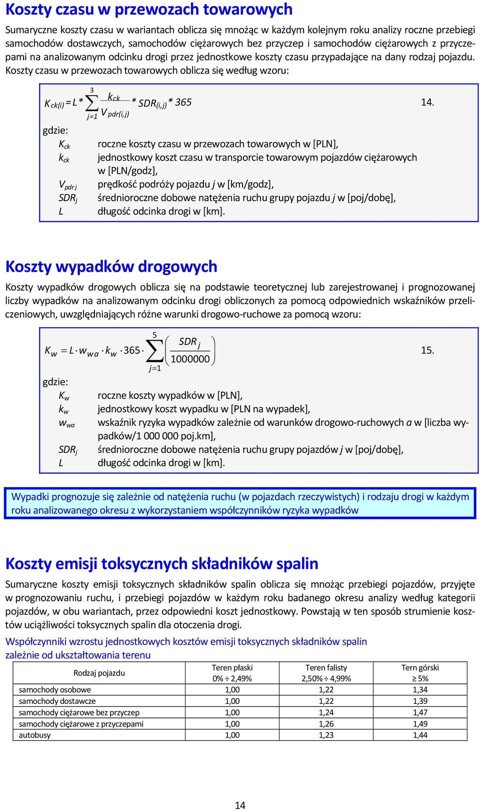 Koszty czasu w przewozach towarowych oblicza się według wzoru: kck ck(i) = L* 3 * SDR(i, * 365 14.