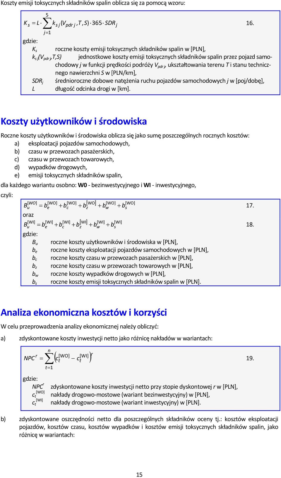 podróży V pdr j, ukształtowania terenu T i stanu technicznego nawierzchni S w [PLN/km], SDR j średnioroczne dobowe natężenia ruchu pojazdów samochodowych j w [poj/dobę], L długość odcinka drogi w