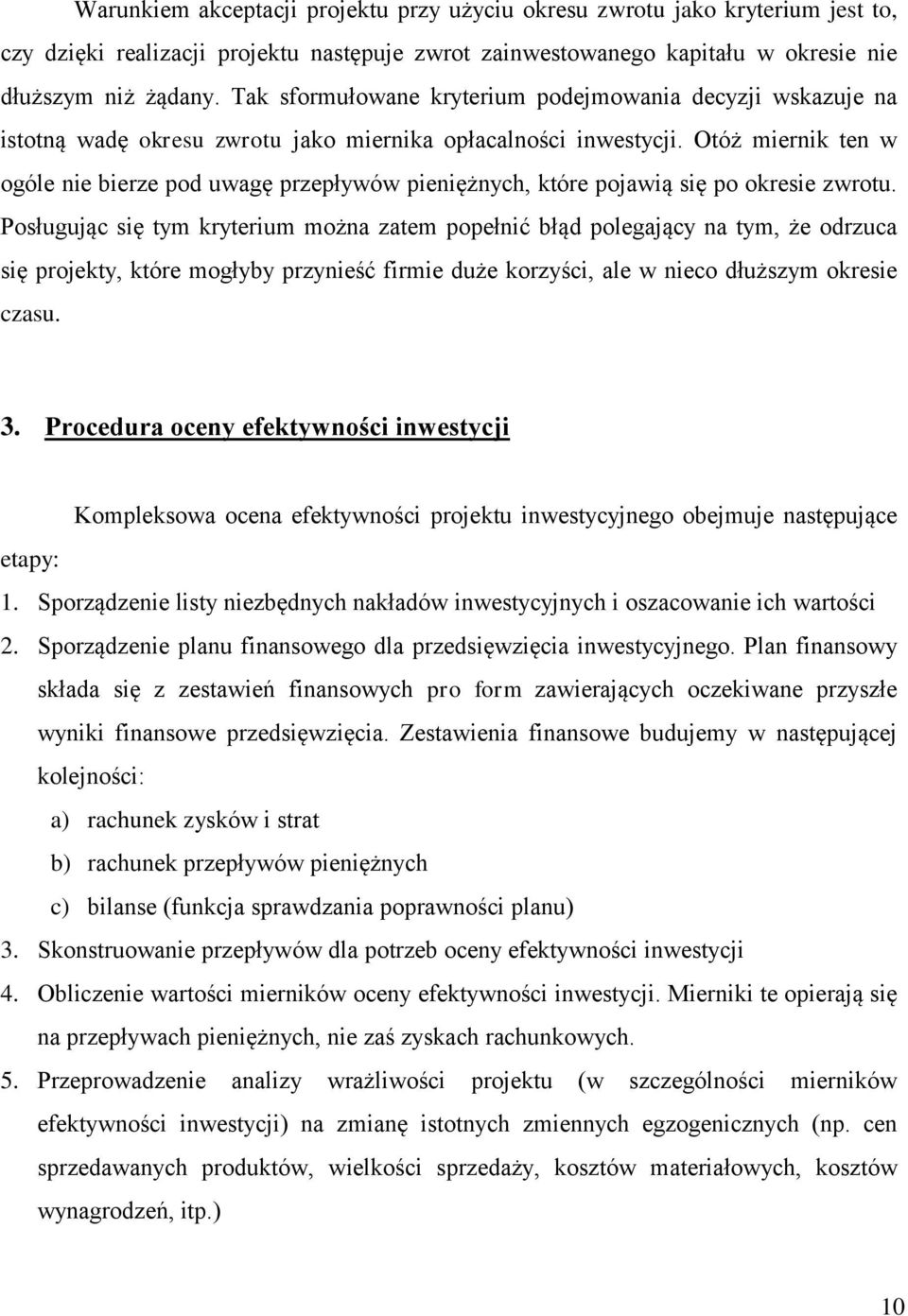 Otóż miernik ten w ogóle nie bierze pod uwagę przepływów pieniężnych, które pojawią się po okresie zwrotu.