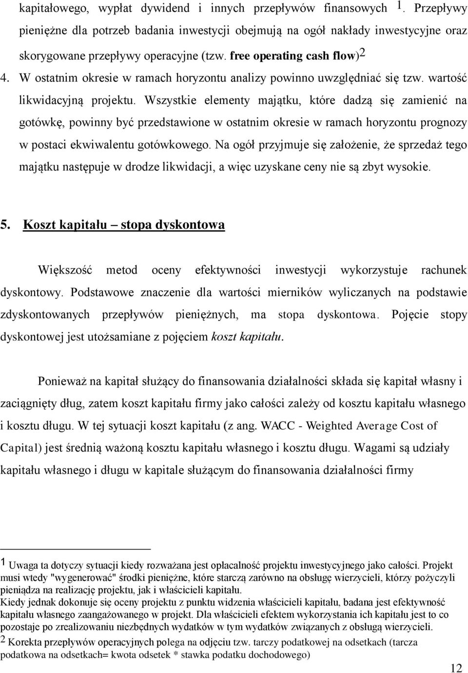 Wszystkie elementy majątku, które dadzą się zamienić na gotówkę, powinny być przedstawione w ostatnim okresie w ramach horyzontu prognozy w postaci ekwiwalentu gotówkowego.