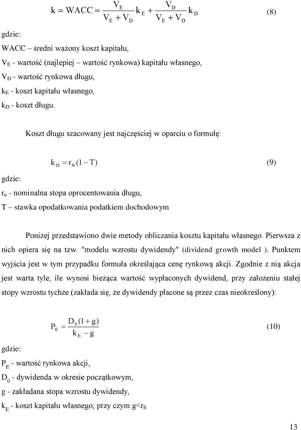 Koszt długu szacowany jest najczęściej w oparciu o formułę: k D r (1 T) (9) N gdzie: r n - nominalna stopa oprocentowania długu, T stawka opodatkowania podatkiem dochodowym Poniżej przedstawiono dwie