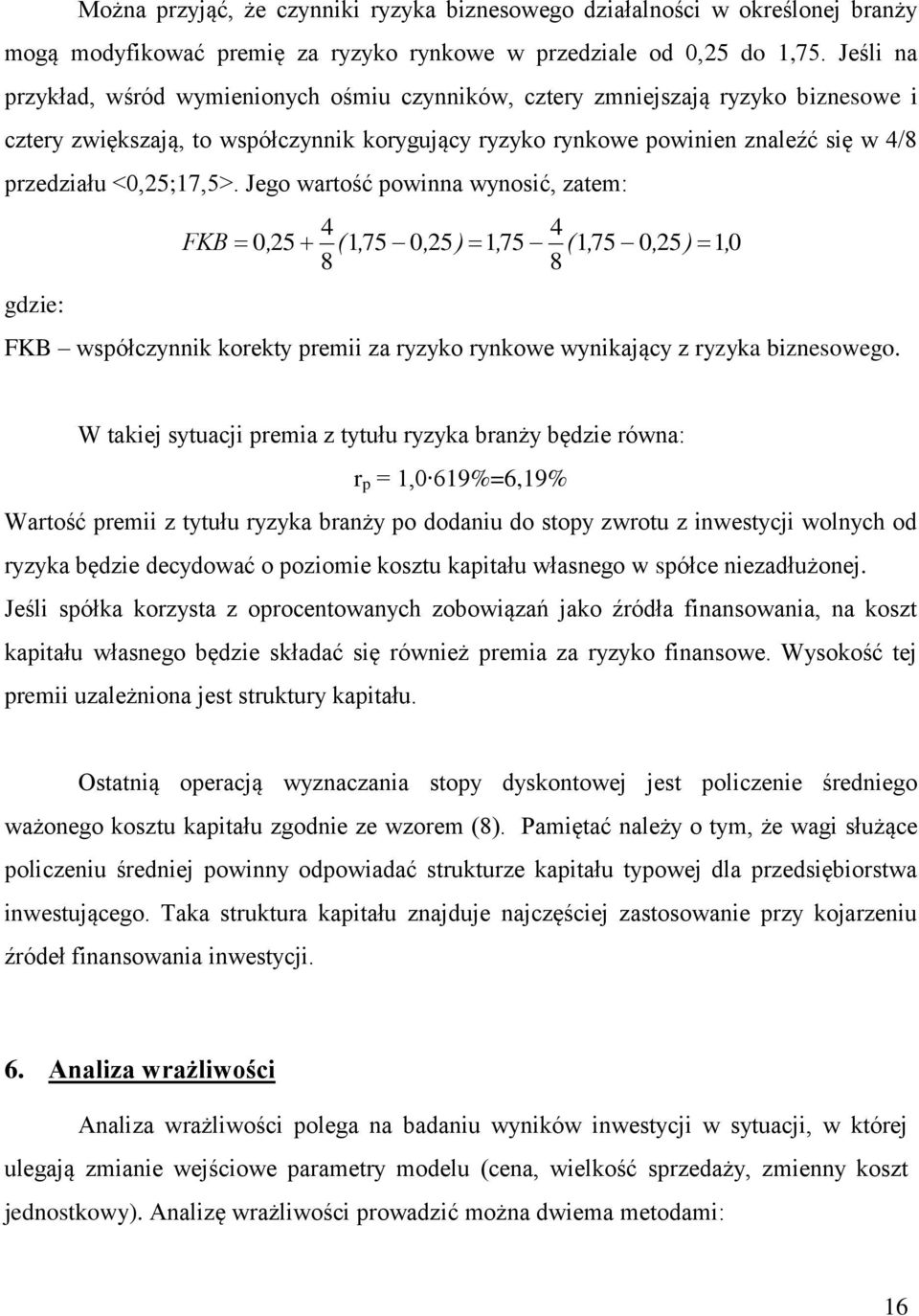 <0,25;17,5>. Jego wartość powinna wynosić, zatem: 4 4 FKB 0, 25 ( 175, 0, 25 ) 175, ( 175, 0, 25 ) 10, 8 8 gdzie: FKB współczynnik korekty premii za ryzyko rynkowe wynikający z ryzyka biznesowego.