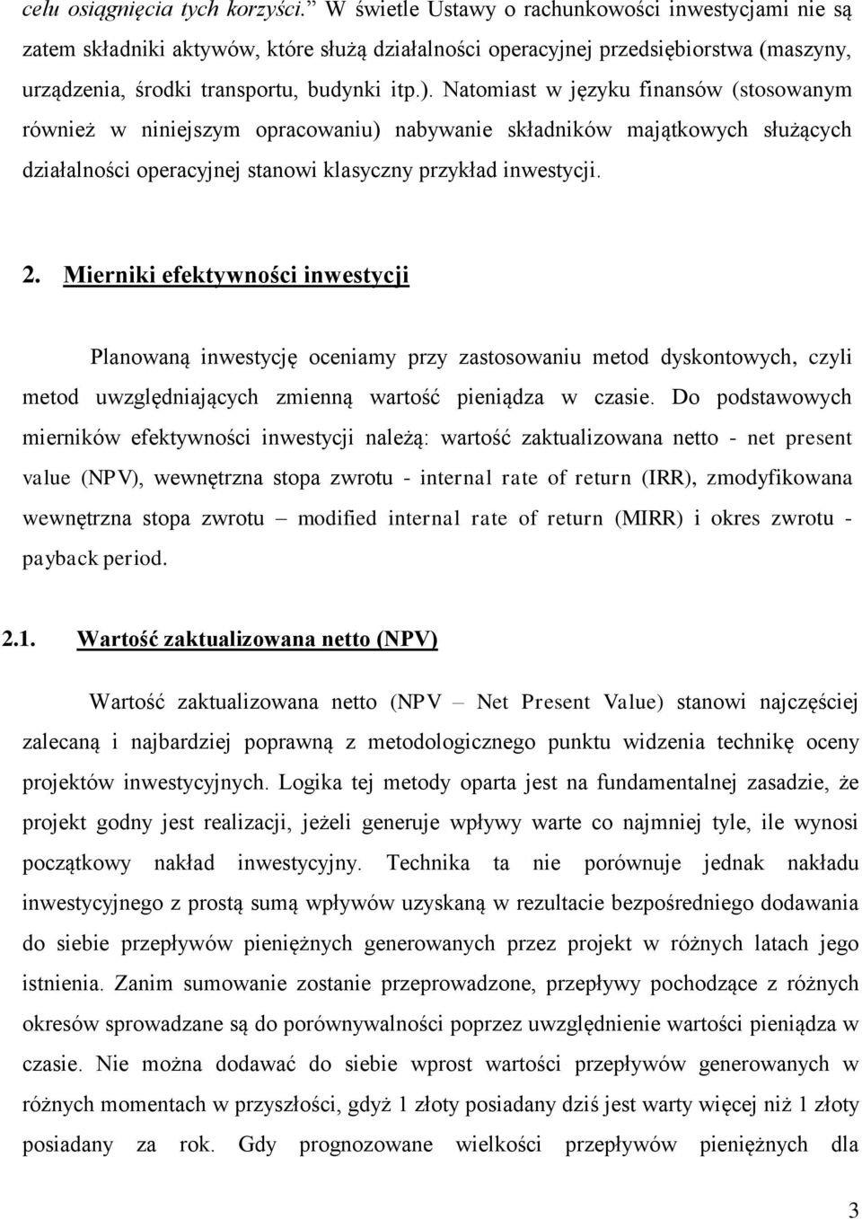 Natomiast w języku finansów (stosowanym również w niniejszym opracowaniu) nabywanie składników majątkowych służących działalności operacyjnej stanowi klasyczny przykład inwestycji. 2.