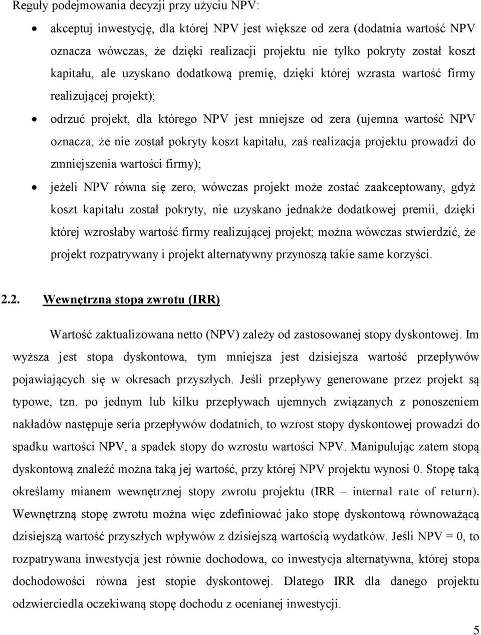 został pokryty koszt kapitału, zaś realizacja projektu prowadzi do zmniejszenia wartości firmy); jeżeli NPV równa się zero, wówczas projekt może zostać zaakceptowany, gdyż koszt kapitału został