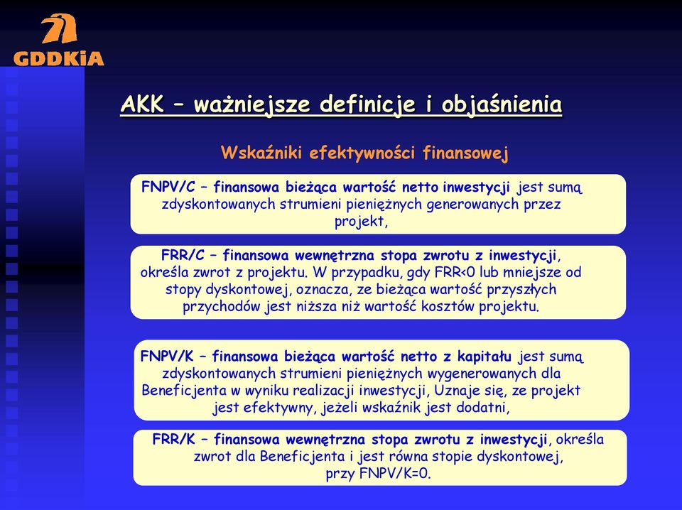 W przypadku, gdy FRR<0 lub mniejsze od stopy dyskontowej, oznacza, ze bieżąca wartość przyszłych przychodów jest niższa niż wartość kosztów projektu.