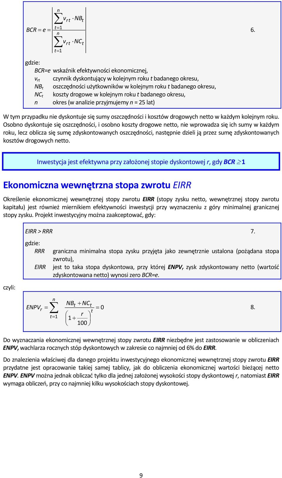 kolejnym roku t badanego okresu, n okres (w analizie przyjmujemy n = 25 lat) W tym przypadku nie dyskontuje się sumy oszczędności i kosztów drogowych netto w każdym kolejnym roku.