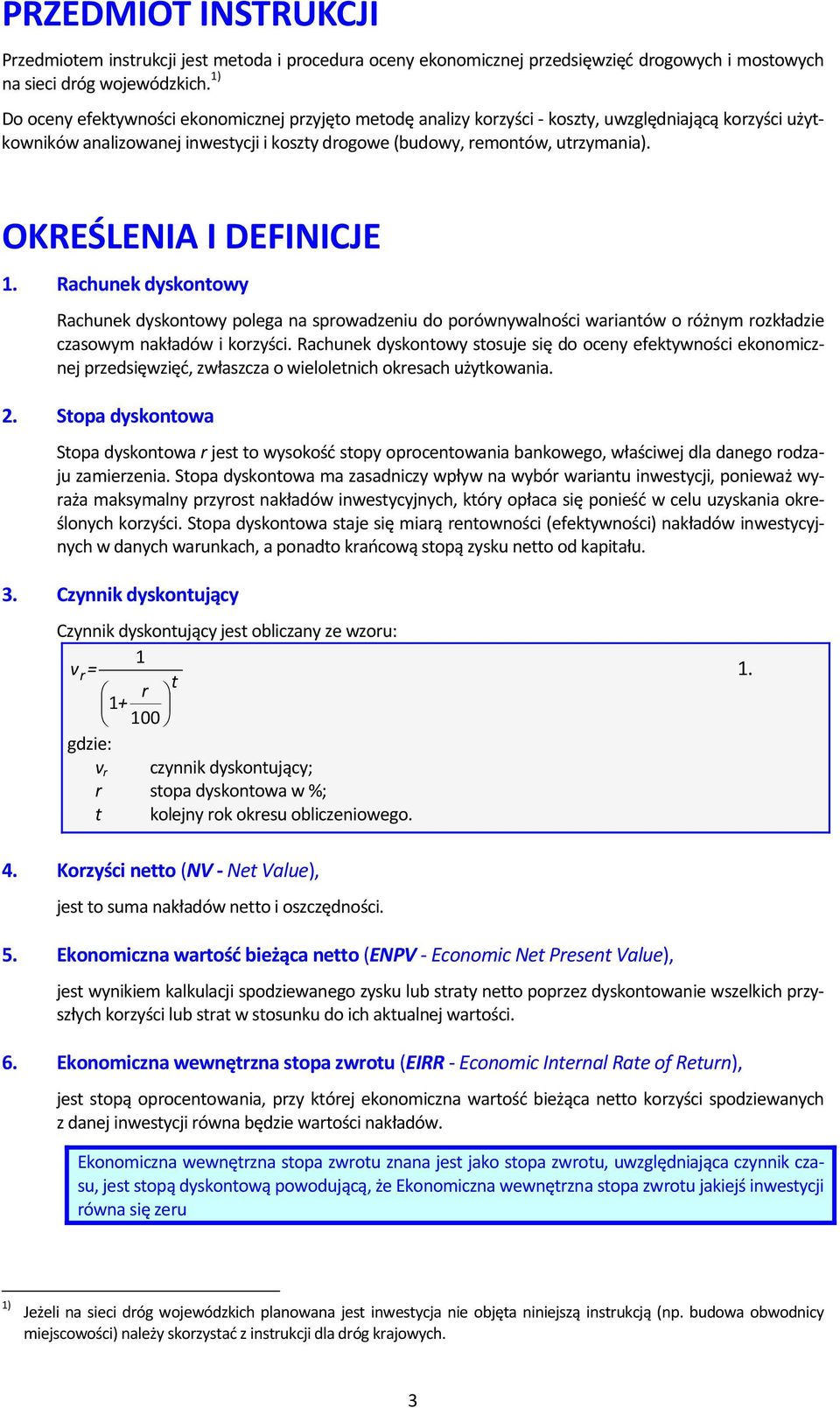 OKREŚLENIA I DEFINICJE 1. Rachunek dyskontowy Rachunek dyskontowy polega na sprowadzeniu do porównywalności wariantów o różnym rozkładzie czasowym nakładów i korzyści.