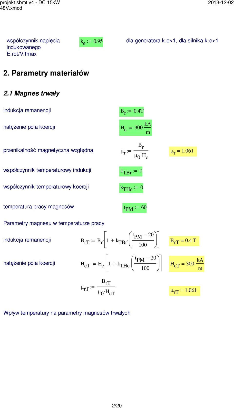 061 c współczynnik temperaturowy indukcji k TBr := 0 współczynnik temperaturowy koercji k THc := 0 temperatura pracy magnesów t PM := 60 Parametry magnesu w temperaturze