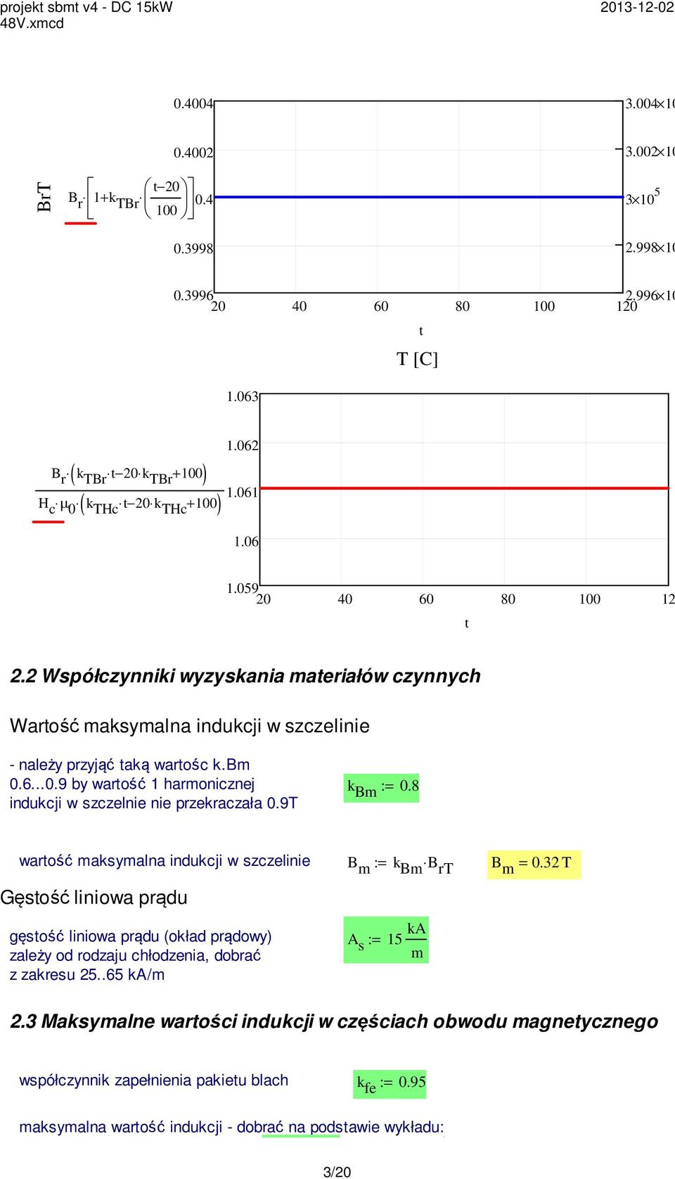 9T k Bm := 0.8 wartość maksymalna indukcji w szczelinie B m := k Bm B rt B m = 0.3 T Gęstość liniowa prądu gęstość liniowa prądu (okład prądowy) zależy od rodzaju chłodzenia, dobrać z zakresu 5.