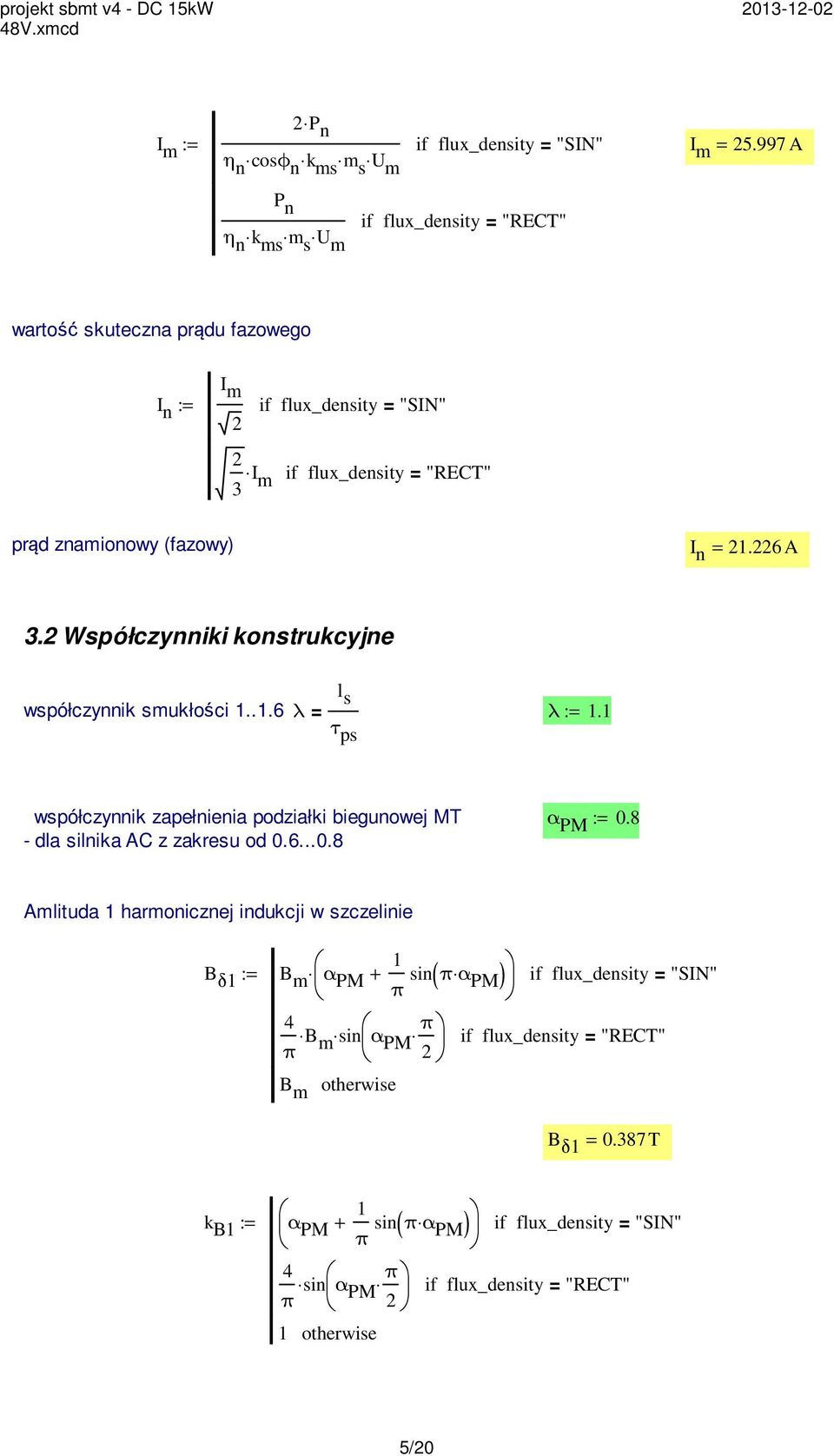 1.6 A 3. Współczynniki konstrukcyjne współczynnik smukłości 1..1.6 λ = l s τ ps λ := 1.1 współczynnik zapełnienia podziałki biegunowej MT - dla silnika AC z zakresu od 0.6...0.8 α PM := 0.