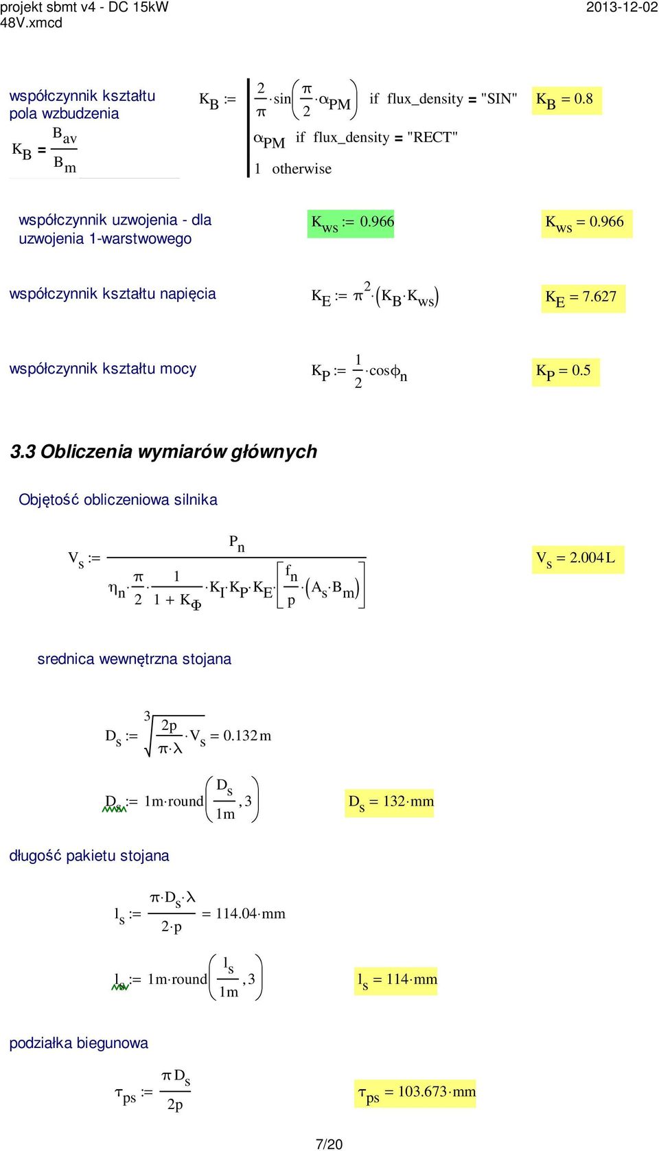 67 ( ) 1 współczynnik kształtu mocy K P := cosϕ n K P = 0.5 3.3 Obliczenia wymiarów głównych Objętość obliczeniowa silnika P n V s := V π 1 f s =.