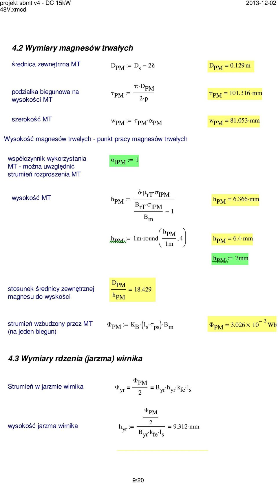 053 mm Wysokość magnesów trwałych - punkt pracy magnesów trwałych współczynnik wykorzystania MT - można uwzględnić strumień rozproszenia MT σ lpm := 1 δμ rt σ lpm wysokość MT h PM := h B rt σ PM = 6.