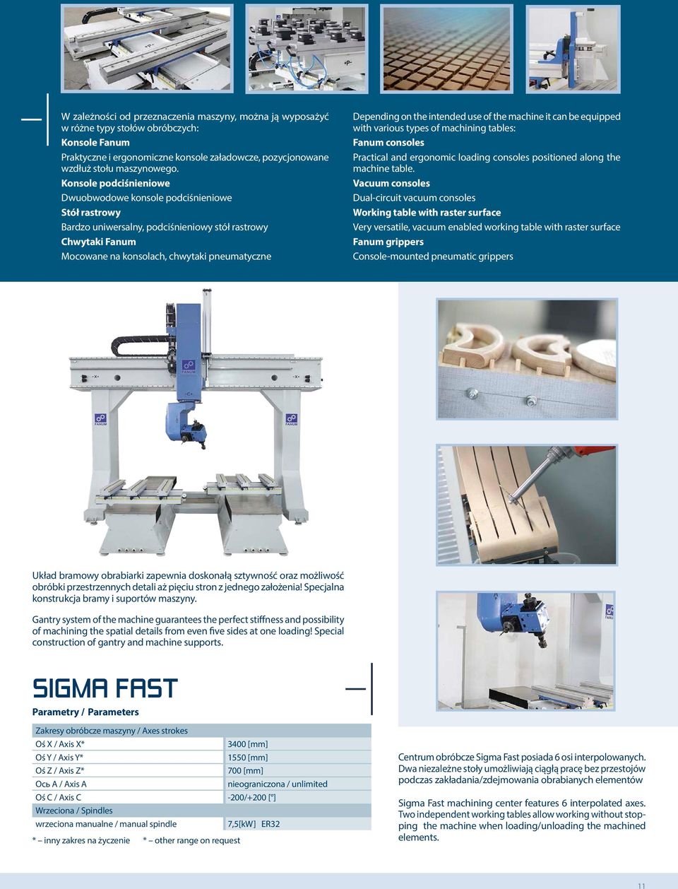 intended use of the machine it can be equipped with various types of machining tables: Fanum consoles Practical and ergonomic loading consoles positioned along the machine table.