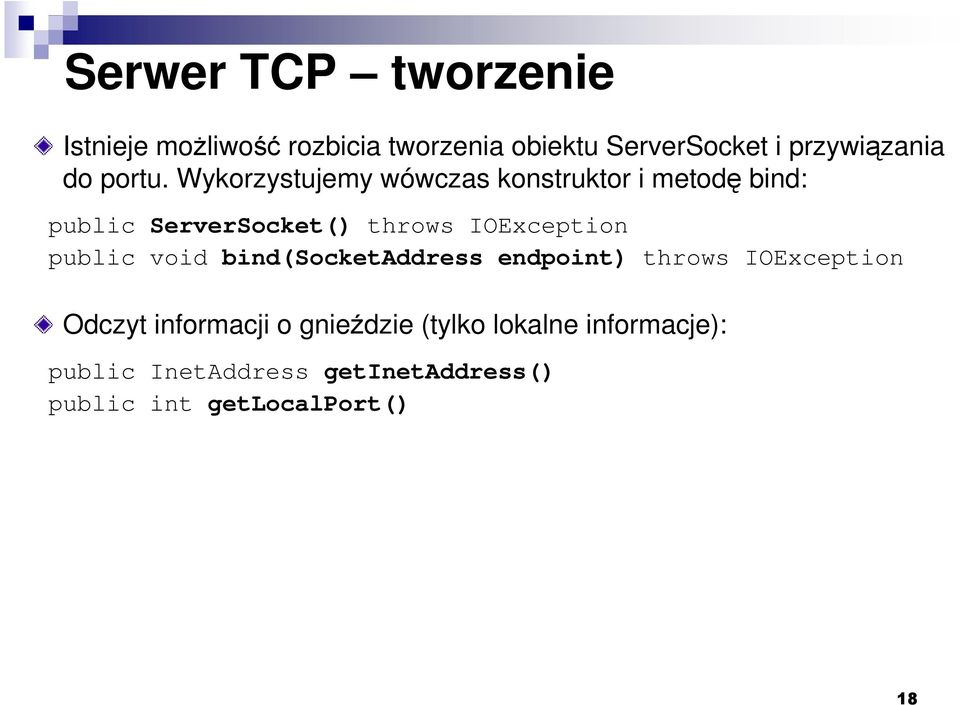 Wykorzystujemy wówczas konstruktor i metodę bind: public ServerSocket() throws IOException