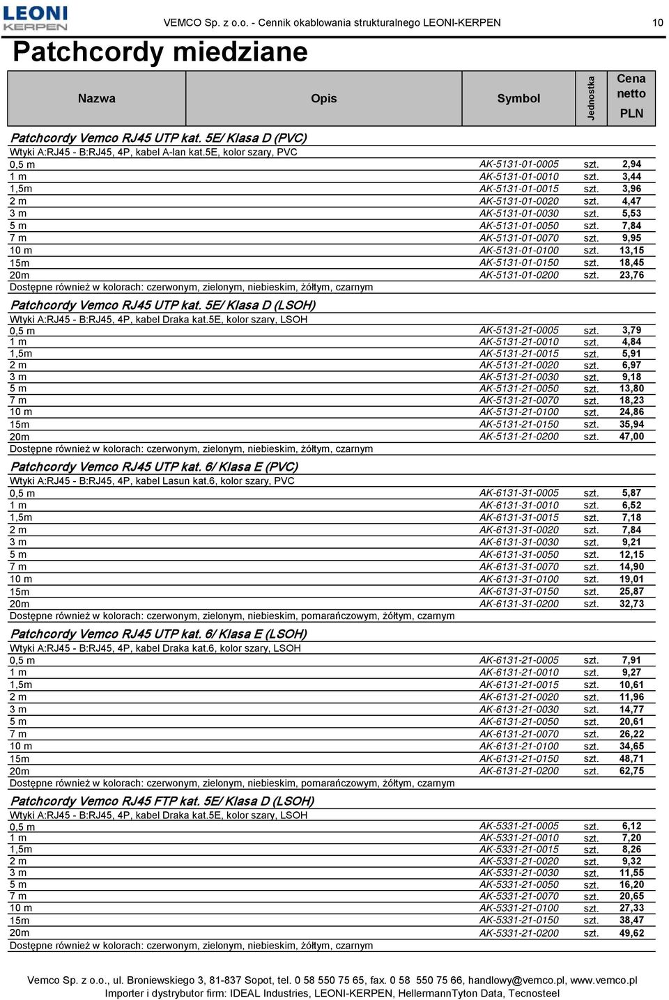 7,84 7 m AK-5131-01-0070 szt. 9,95 10 m AK-5131-01-0100 szt. 13,15 15m AK-5131-01-0150 szt. 18,45 20m AK-5131-01-0200 szt.