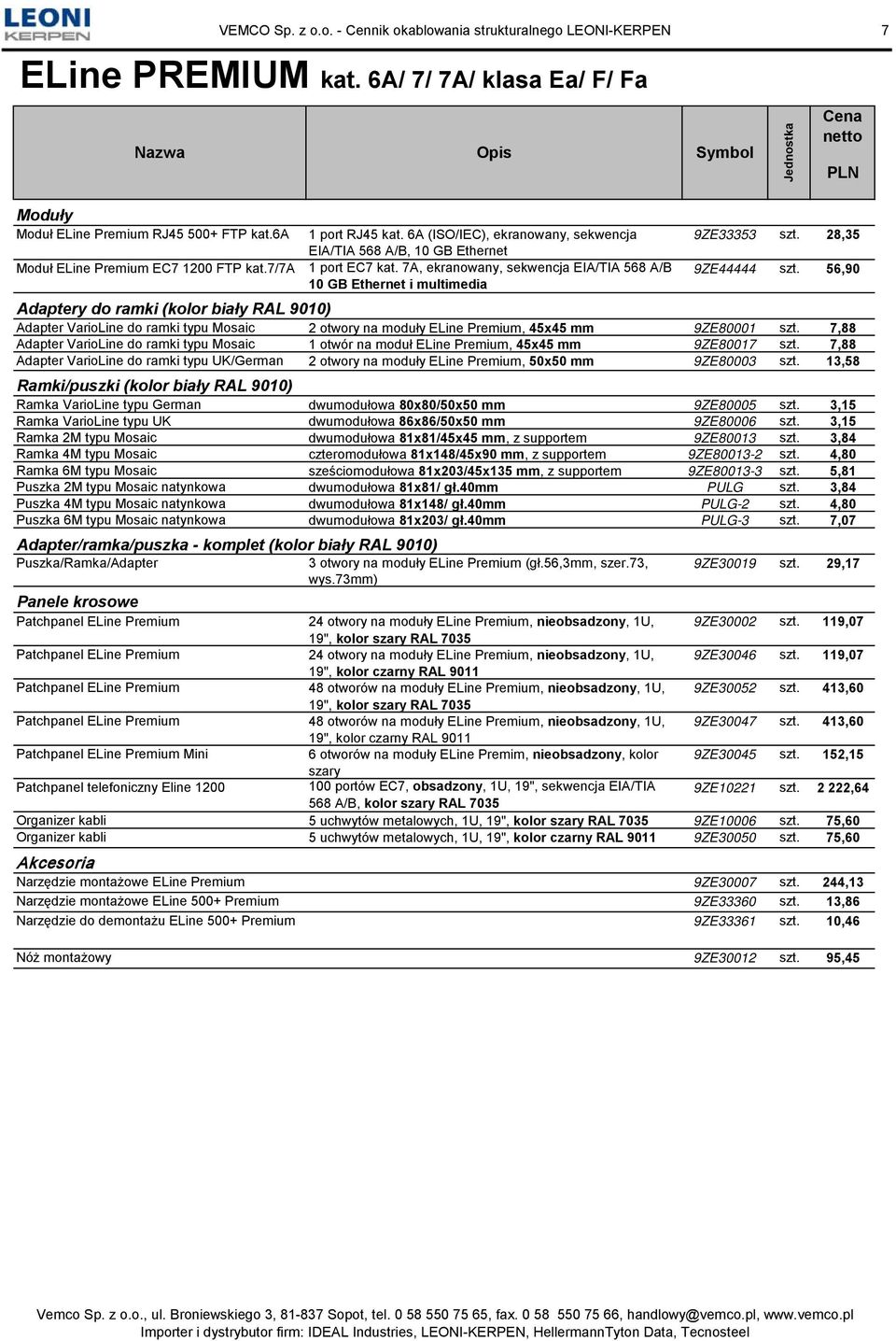 7A, ekranowany, sekwencja EIA/TIA 568 A/B 10 GB Ethernet i multimedia 9ZE33353 szt. 28,35 9ZE44444 szt.