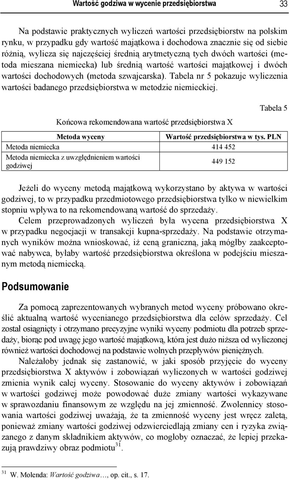 Tabela nr 5 pokazuje wyliczenia wartości badanego przedsiębiorstwa w metodzie niemieckiej. Końcowa rekomendowana wartość przedsiębiorstwa X Tabela 5 Metoda wyceny Wartość przedsiębiorstwa w tys.