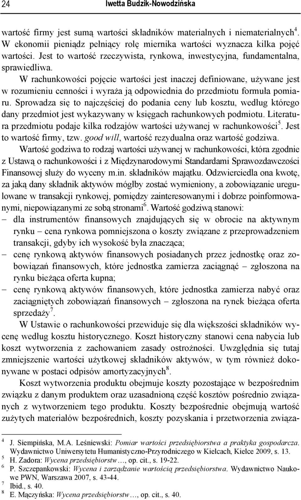 W rachunkowości pojęcie wartości jest inaczej definiowane, używane jest w rozumieniu cenności i wyraża ją odpowiednia do przedmiotu formuła pomiaru.