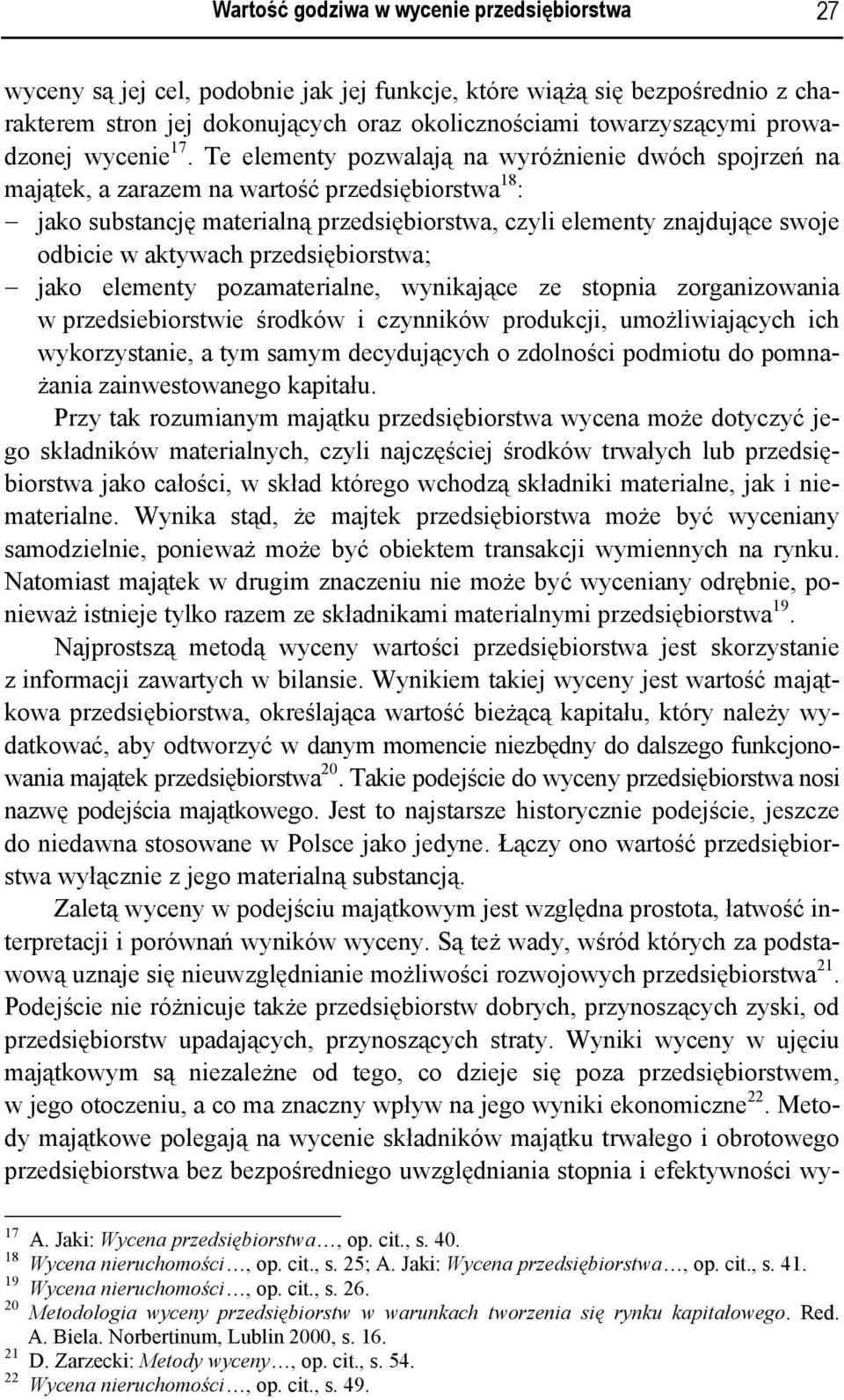 Te elementy pozwalają na wyróżnienie dwóch spojrzeń na majątek, a zarazem na wartość przedsiębiorstwa 18 : jako substancję materialną przedsiębiorstwa, czyli elementy znajdujące swoje odbicie w