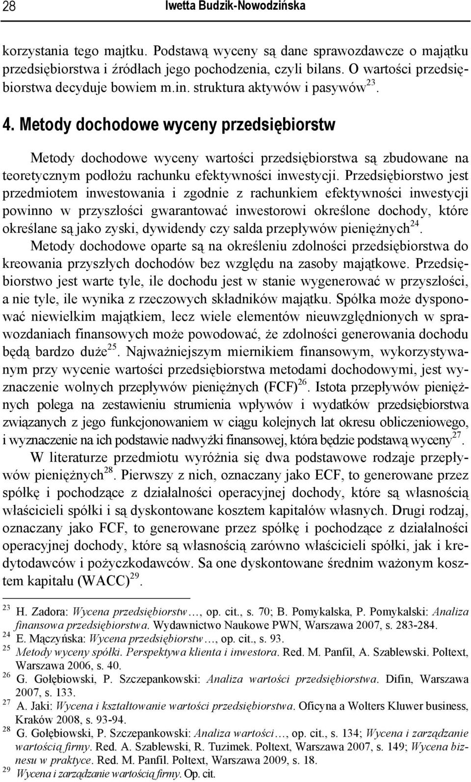Metody dochodowe wyceny przedsiębiorstw Metody dochodowe wyceny wartości przedsiębiorstwa są zbudowane na teoretycznym podłożu rachunku efektywności inwestycji.