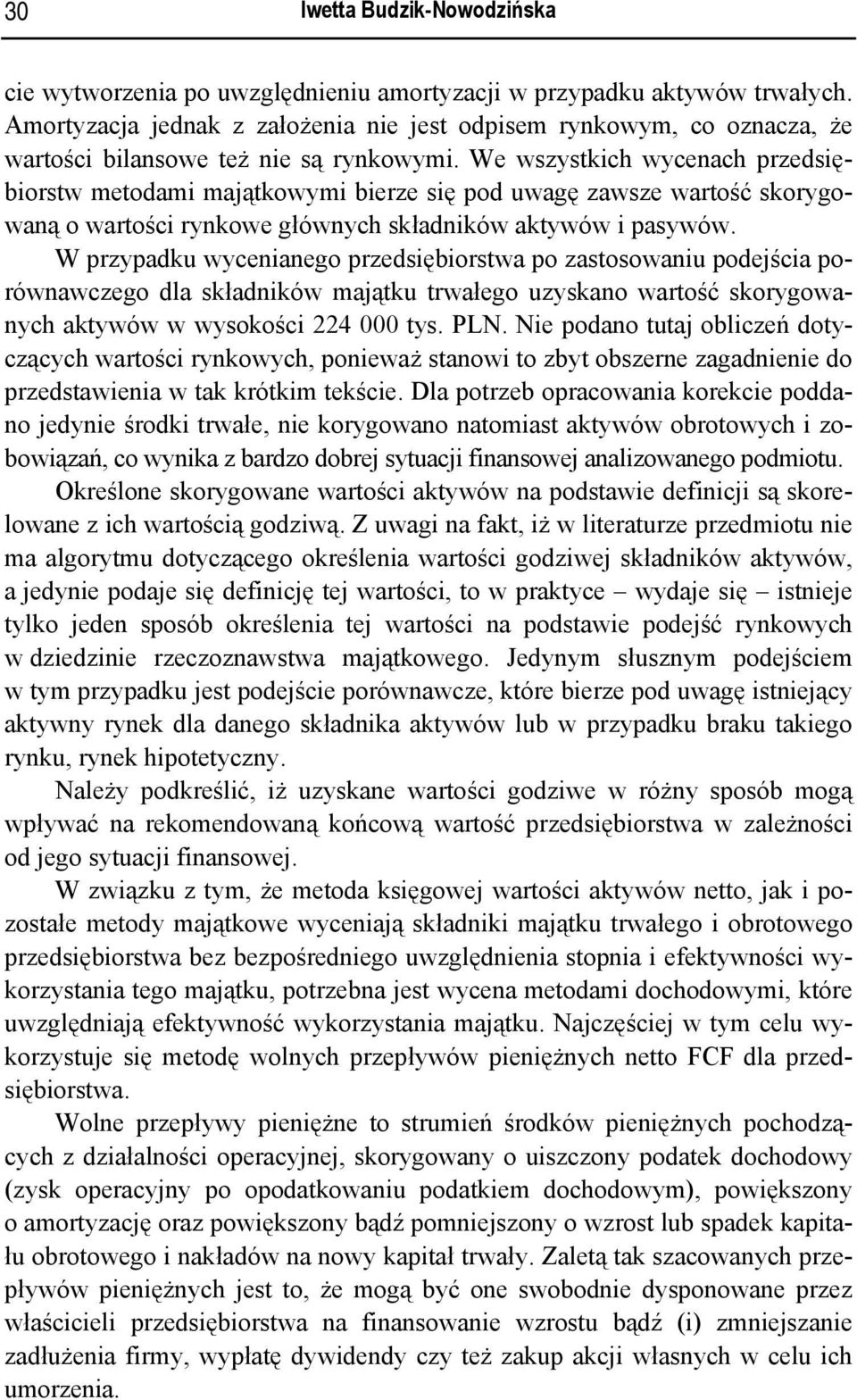 We wszystkich wycenach przedsiębiorstw metodami majątkowymi bierze się pod uwagę zawsze wartość skorygowaną o wartości rynkowe głównych składników aktywów i pasywów.