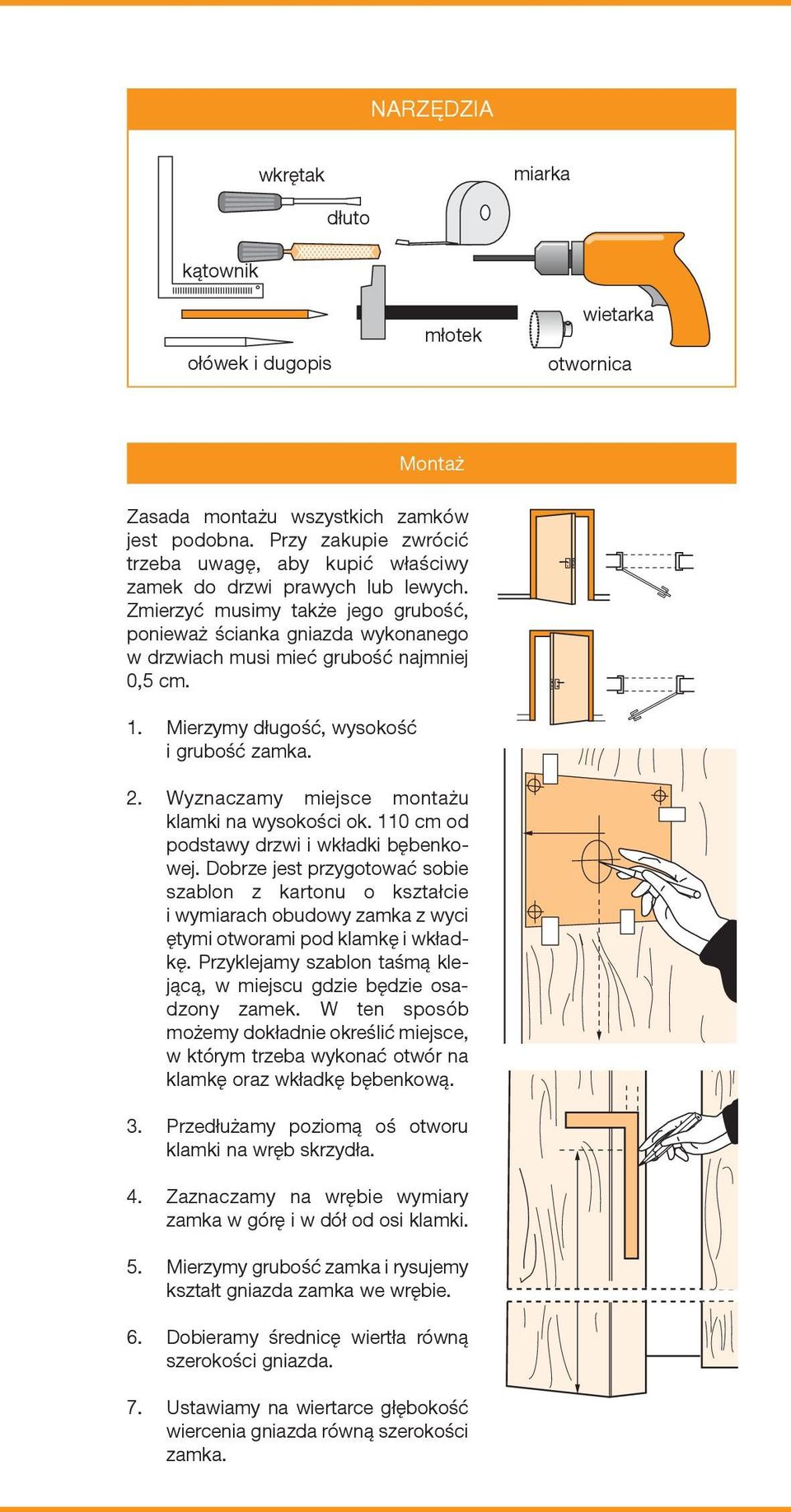 Zmierzyć musimy także jego grubość, ponieważ ścianka gniazda wykonanego w drzwiach musi mieć grubość najmniej 0,5 cm. 1. Mierzymy długość, wysokość i grubość zamka. 2.