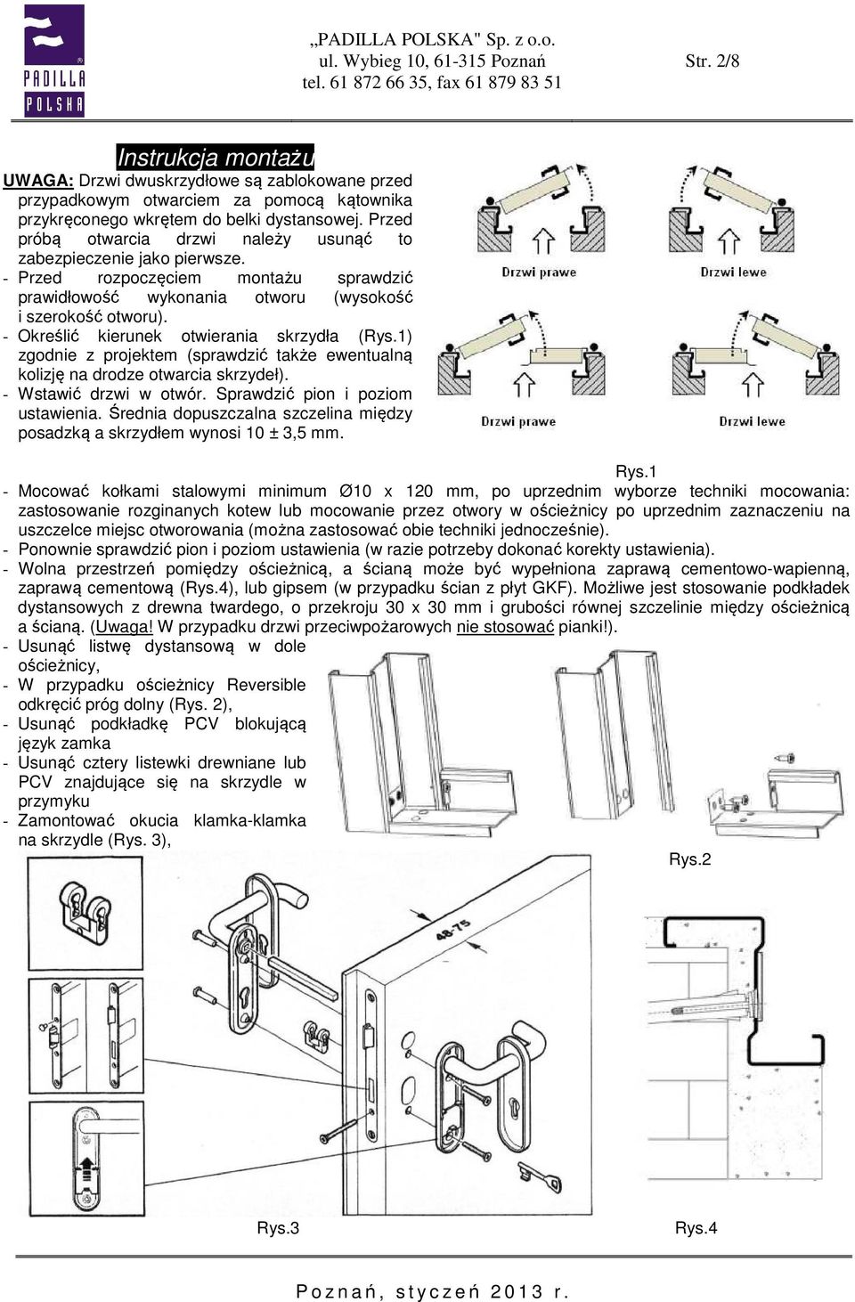 - Określić kierunek otwierania skrzydła (Rys.1) zgodnie z projektem (sprawdzić także ewentualną kolizję na drodze otwarcia skrzydeł). - Wstawić drzwi w otwór. Sprawdzić pion i poziom ustawienia.