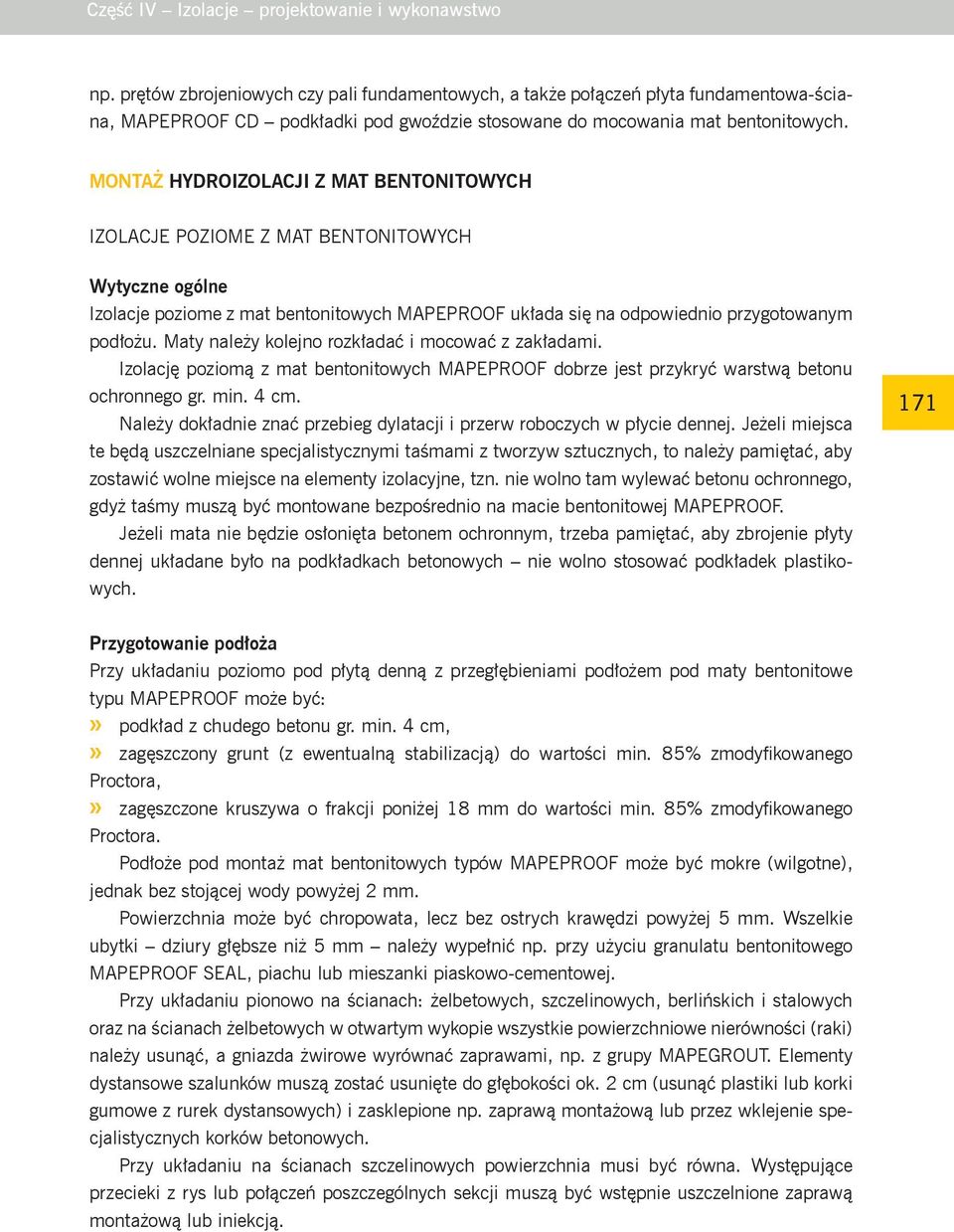 MONTAŻ HYDROIZOLACJI Z MAT BENTONITOWYCH IZOLACJE POZIOME Z MAT BENTONITOWYCH Wytyczne ogólne Izolacje poziome z mat bentonitowych MAPEPROOF układa się na odpowiednio przygotowanym podłożu.