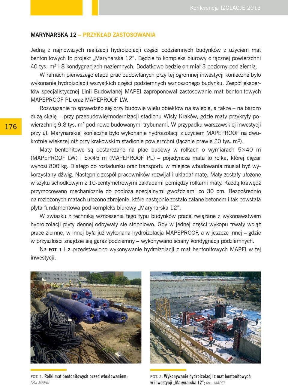 W ramach pierwszego etapu prac budowlanych przy tej ogromnej inwestycji konieczne było wykonanie hydroizolacji wszystkich części podziemnych wznoszonego budynku.