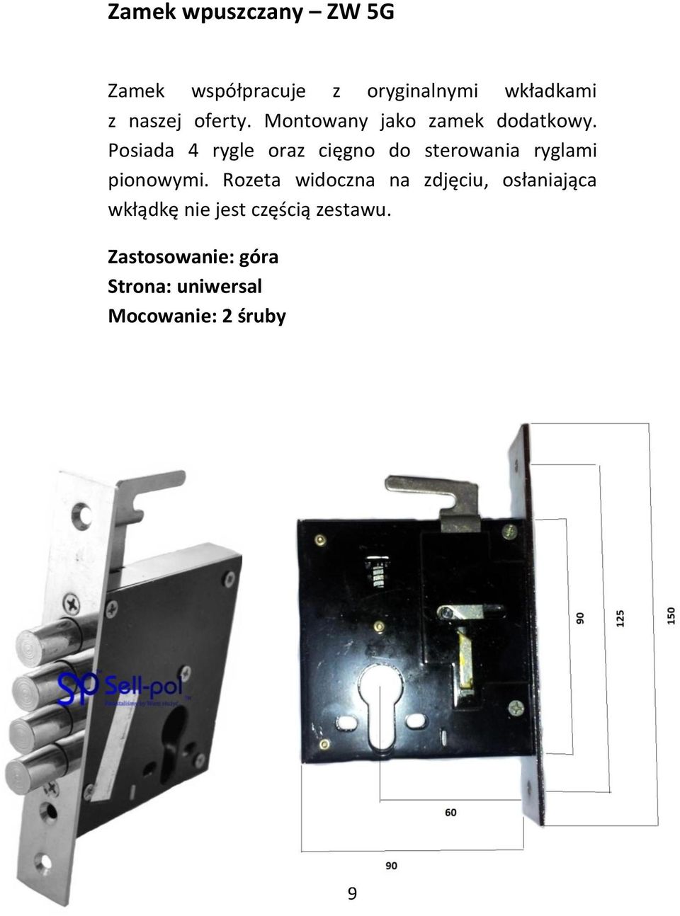 Posiada 4 rygle oraz cięgno do sterowania ryglami pionowymi.