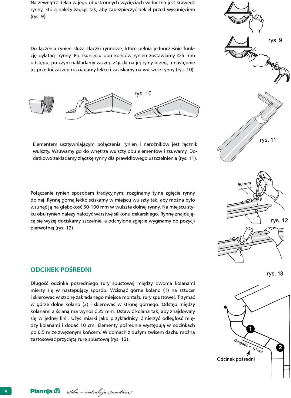 Po zsunięciu obu końców rynien zostawiamy 4-5 mm odstępu, po czym nakładamy zaczep złączki na jej tylny brzeg, a następnie jej przedni zaczep rozciągamy lekko i zaciskamy na wulszcie rynny (rys. 10).