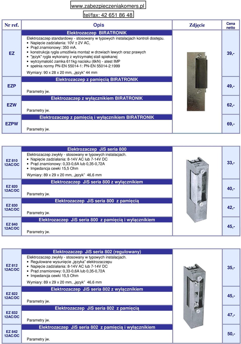 PN-EN 55014-2:1999 Wymiary: 90 x 28 x 20 mm, język 44 mm Elektrozaczep z pamięcią BIRATRONIK Elektrozaczep z wyłącznikiem BIRATRONIK Elektrozaczep z pamięcią i wyłącznikiem BIRATRONIK 39,- 49,- 62,-