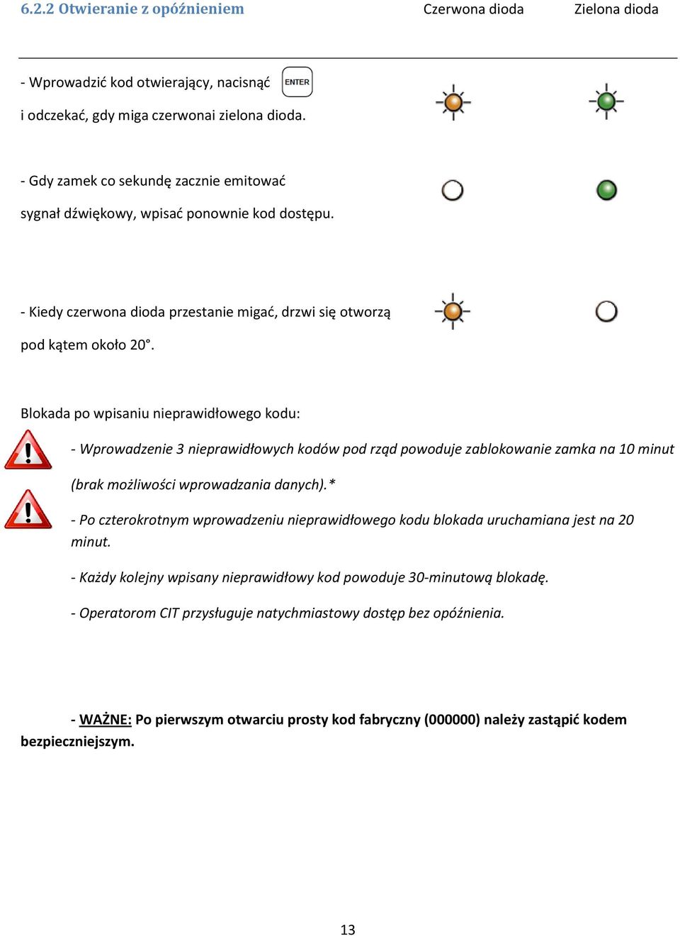 Blokada po wpisaniu nieprawidłowego kodu: - Wprowadzenie 3 nieprawidłowych kodów pod rząd powoduje zablokowanie zamka na 10 minut (brak możliwości wprowadzania danych).