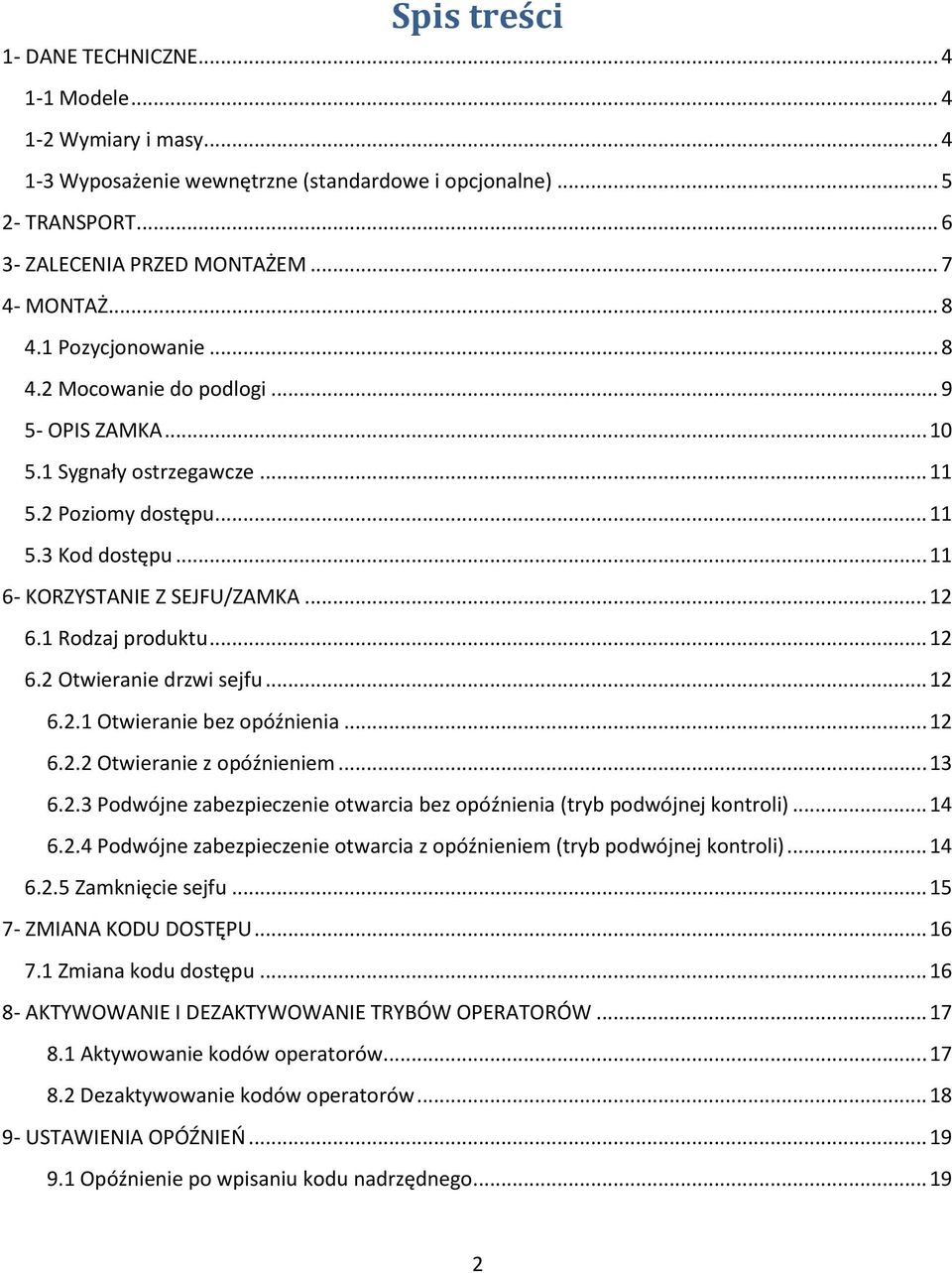 1 Rodzaj produktu... 12 6.2 Otwieranie drzwi sejfu... 12 6.2.1 Otwieranie bez opóźnienia... 12 6.2.2 Otwieranie z opóźnieniem... 13 6.2.3 Podwójne zabezpieczenie otwarcia bez opóźnienia (tryb podwójnej kontroli).