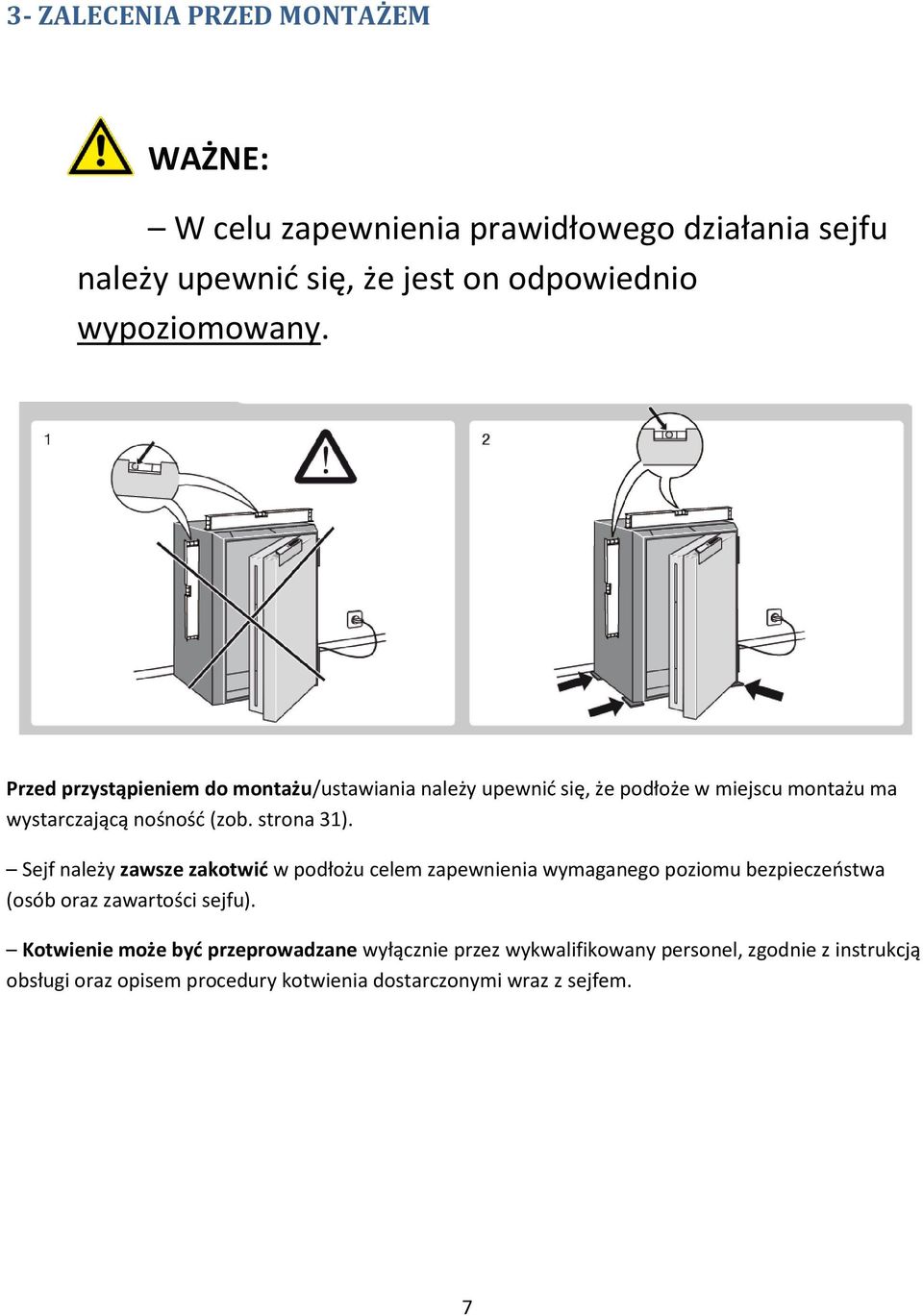 Sejf należy zawsze zakotwid w podłożu celem zapewnienia wymaganego poziomu bezpieczeostwa (osób oraz zawartości sejfu).