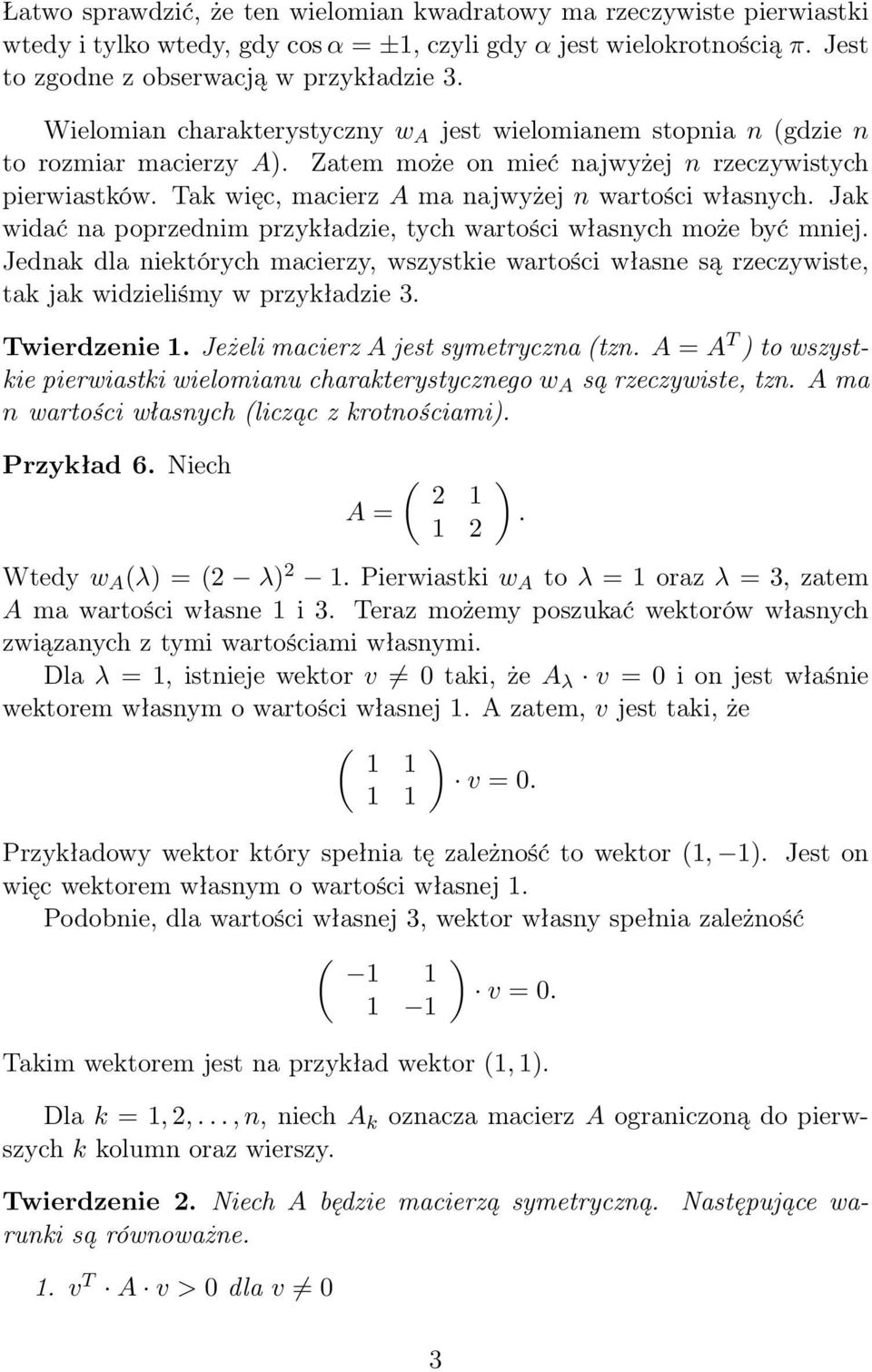 na poprzednim przykładzie, tych wartości własnych może być mniej Jednak dla niektórych macierzy, wszystkie wartości własne są rzeczywiste, tak jak widzieliśmy w przykładzie Twierdzenie Jeżeli macierz