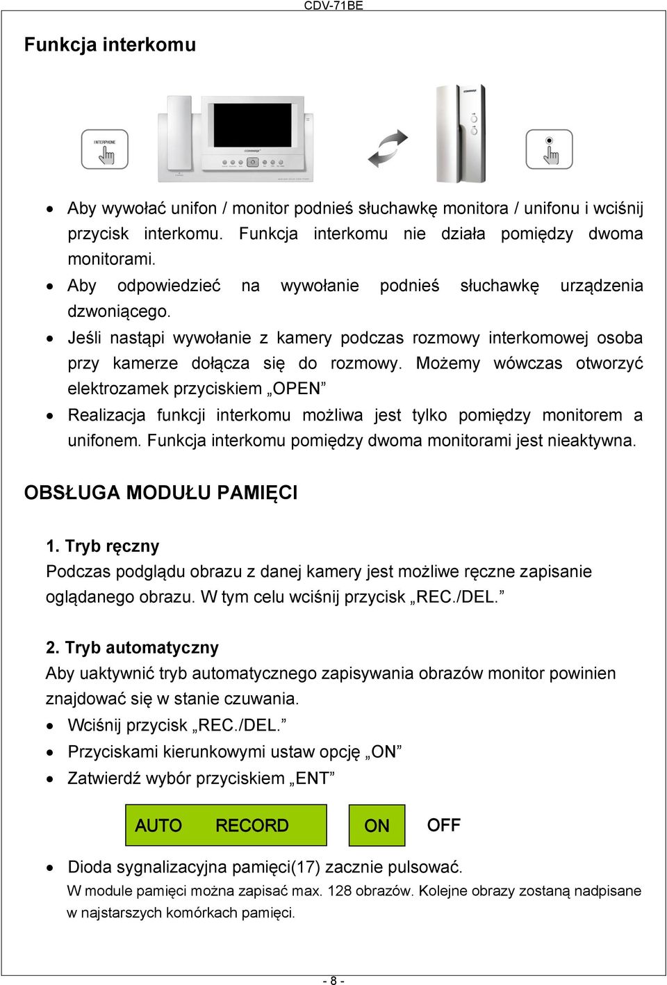 Możemy wówczas otworzyć elektrozamek przyciskiem OPEN Realizacja funkcji interkomu możliwa jest tylko pomiędzy monitorem a unifonem. Funkcja interkomu pomiędzy dwoma monitorami jest nieaktywna.