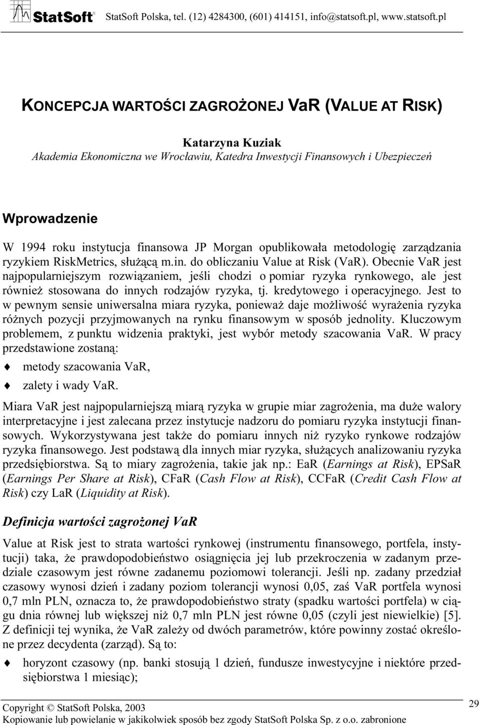 Obecnie VaR jes najpopularniejszym rozwiązaniem, jeśli chodzi o pomiar ryzyka rynkowego, ale jes również sosowana do innych rodzajów ryzyka, j. kredyowego i operacyjnego.