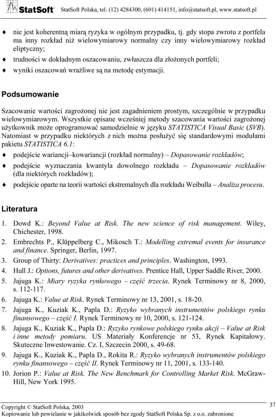 wrażliwe są na meodę esymacji. Podsumowanie Szacowanie warości zagrożonej nie jes zagadnieniem prosym, szczególnie w przypadku wielowymiarowym.