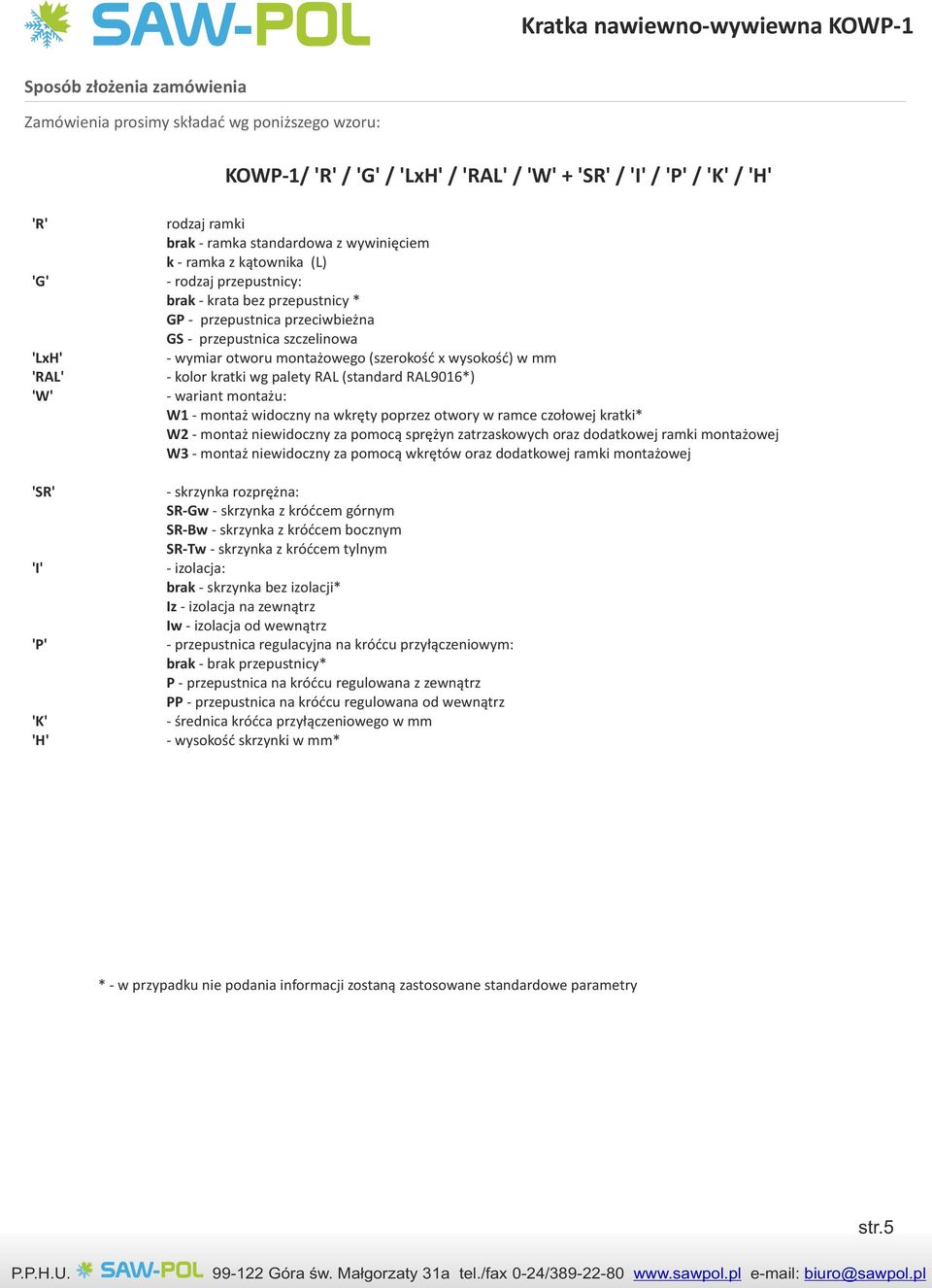 montażowego (szerokość x wysokość) w mm - kolor kratki wg palety RAL (standard RAL9016*) - wariant montażu: W1 - montaż widoczny na wkręty poprzez otwory w ramce czołowej kratki* W2 - montaż