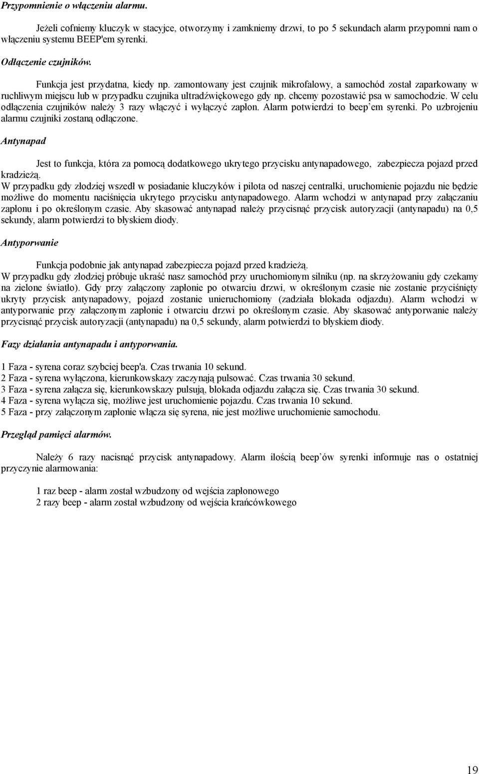 chcemy pozostawić psa w samochodzie. W celu odłączenia czujników należy 3 razy włączyć i wyłączyć zapłon. Alarm potwierdzi to beep em syrenki. Po uzbrojeniu alarmu czujniki zostaną odłączone.