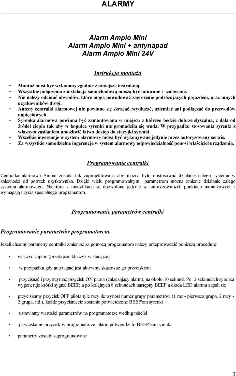 Anteny centralki alarmowej nie powinno się skracać, wydłużać, uziemiać ani podłączać do przewodów napięciowych.