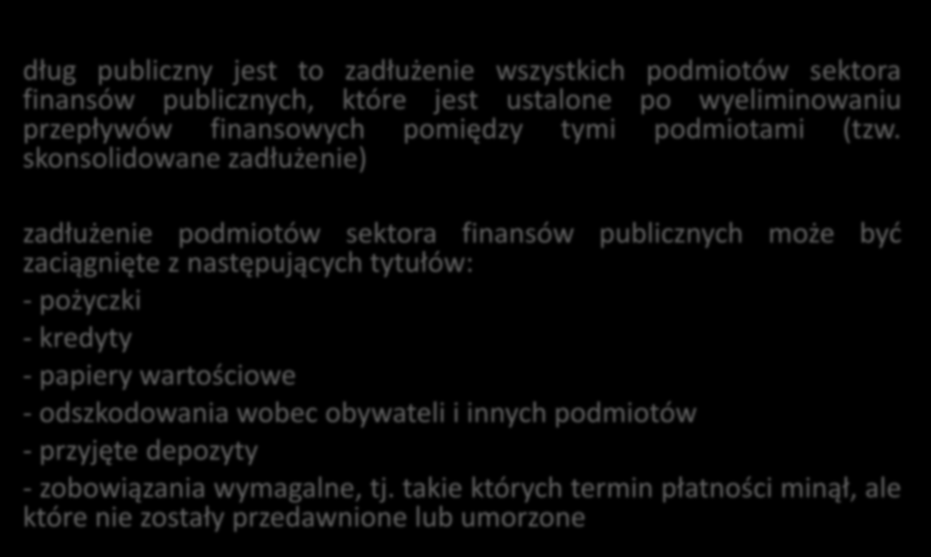 Dług publiczny dług publiczny jest to zadłużenie wszystkich podmiotów sektora finansów publicznych, które jest ustalone po wyeliminowaniu przepływów finansowych pomiędzy tymi podmiotami (tzw.