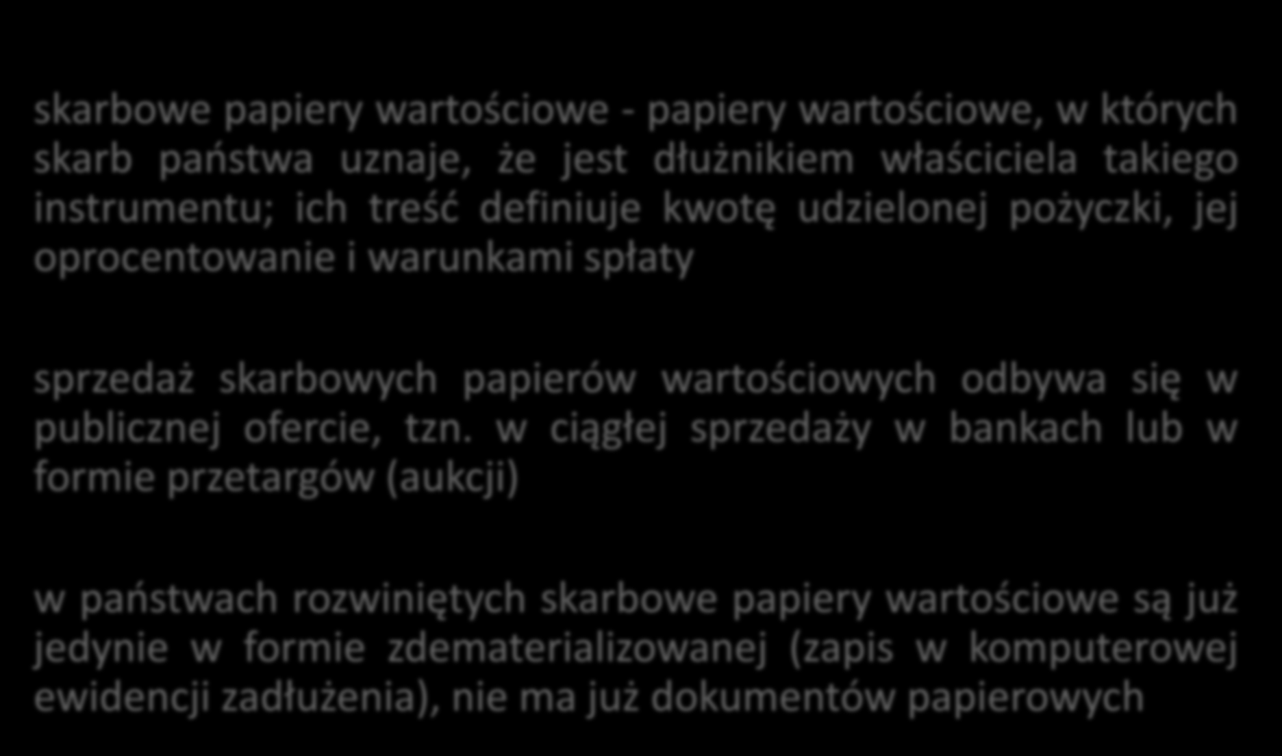 Skarbowe papiery wartościowe skarbowe papiery wartościowe - papiery wartościowe, w których skarb państwa uznaje, że jest dłużnikiem właściciela takiego instrumentu; ich treść definiuje kwotę