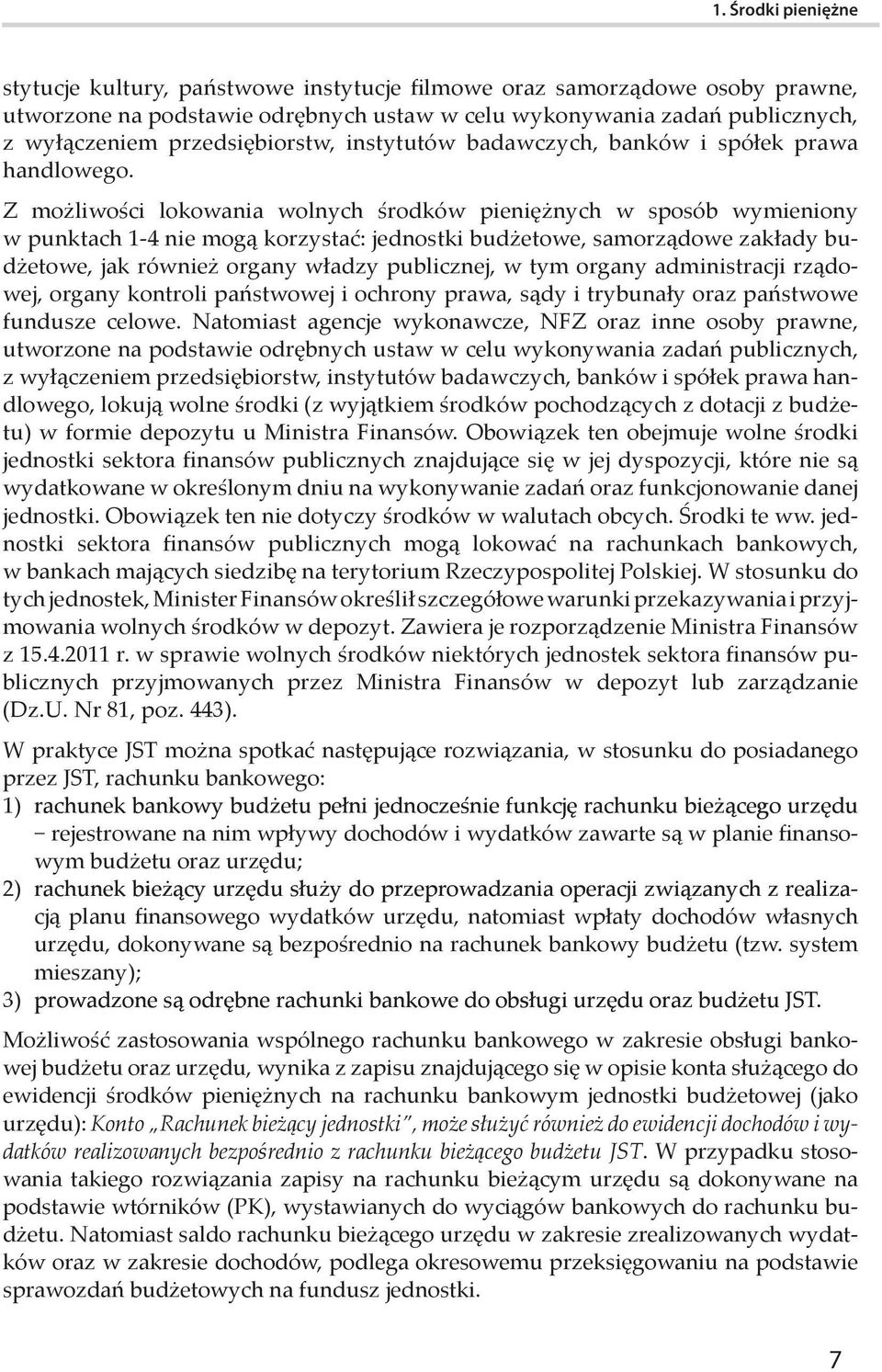 Z możliwości lokowania wolnych środków pieniężnych w sposób wymieniony w punktach 1-4 nie mogą korzystać: jednostki budżetowe, samorządowe zakłady budżetowe, jak również organy władzy publicznej, w