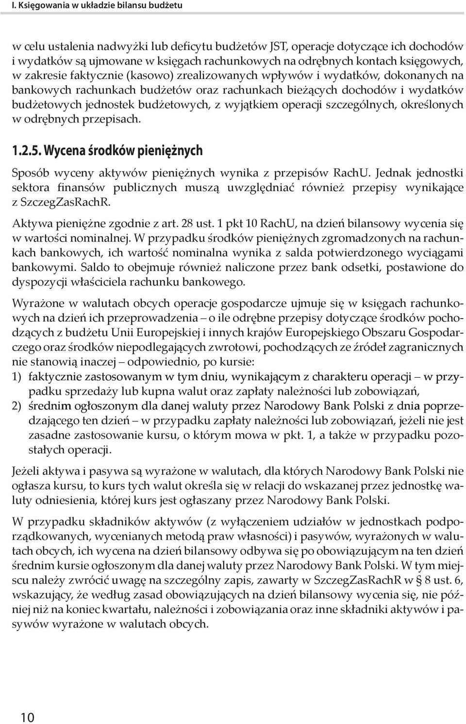 określonych w odrębnych przepisach. 1.2.5. Wycena środków pieniężnych Sposób wyceny aktywów pieniężnych wynika z przepisów RachU.