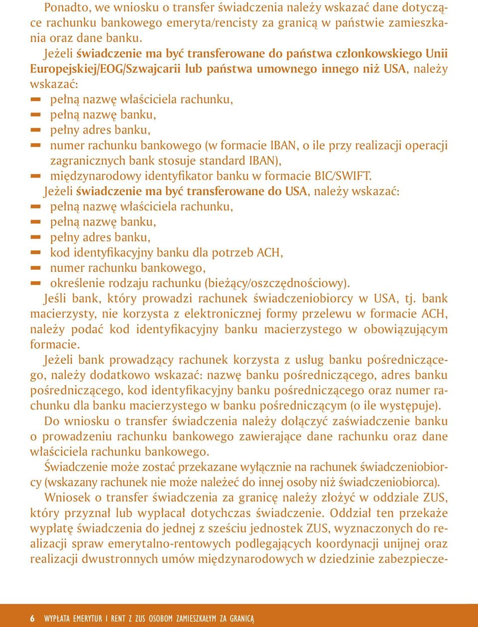 banku, pełny adres banku, numer rachunku bankowego (w formacie IBAN, o ile przy realizacji operacji zagranicznych bank stosuje standard IBAN), międzynarodowy identyfikator banku w formacie BIC/SWIFT.