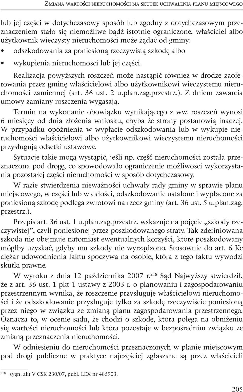 Realizacja powyższych roszczeń może nastąpić również w drodze zaoferowania przez gminę właścicielowi albo użytkownikowi wieczystemu nieruchomości zamiennej (art. 36 ust. 2 u.plan.zag.przestrz.).